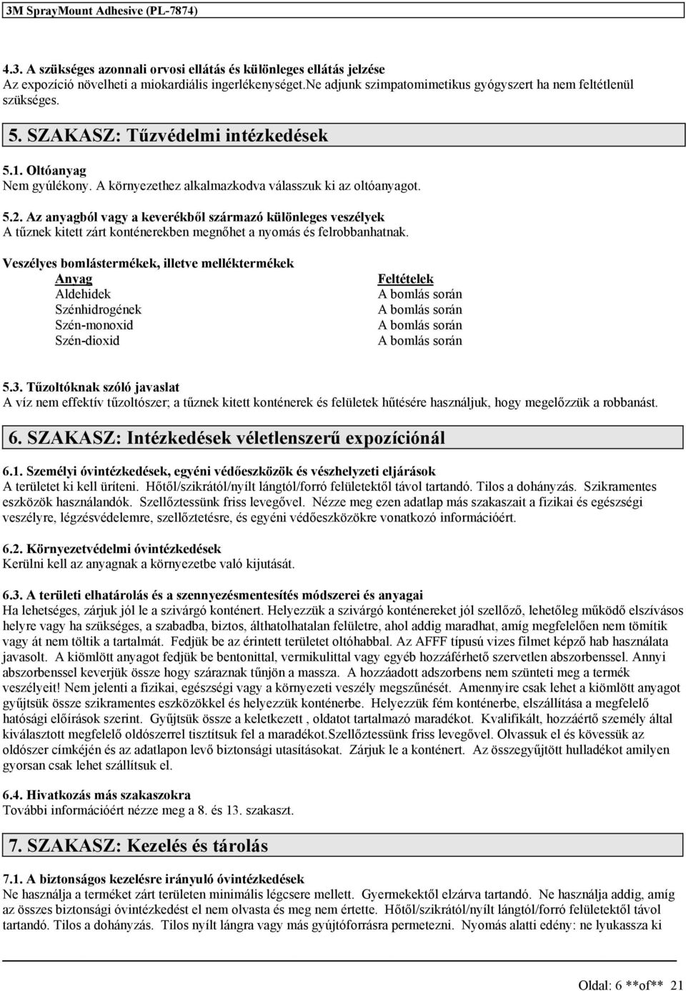 Az anyagból vagy a keverékből zármazó különlege vezélyek A tűznek kitett zárt konténerekben megnőhet a nyomá é felrobbanhatnak.