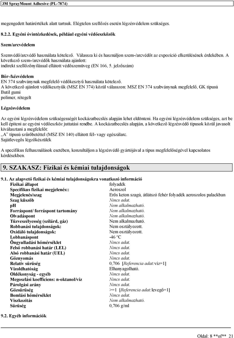 A következő zem-/arcvédők haználata ajánlott: indirekt zellőzőnyíláal ellátott védőzemüveg (EN 166, 5. jelzőzám) Bőr-/kézvédelem EN 374 zabványnak megfelelő védőkeztyű haználata kötelező.