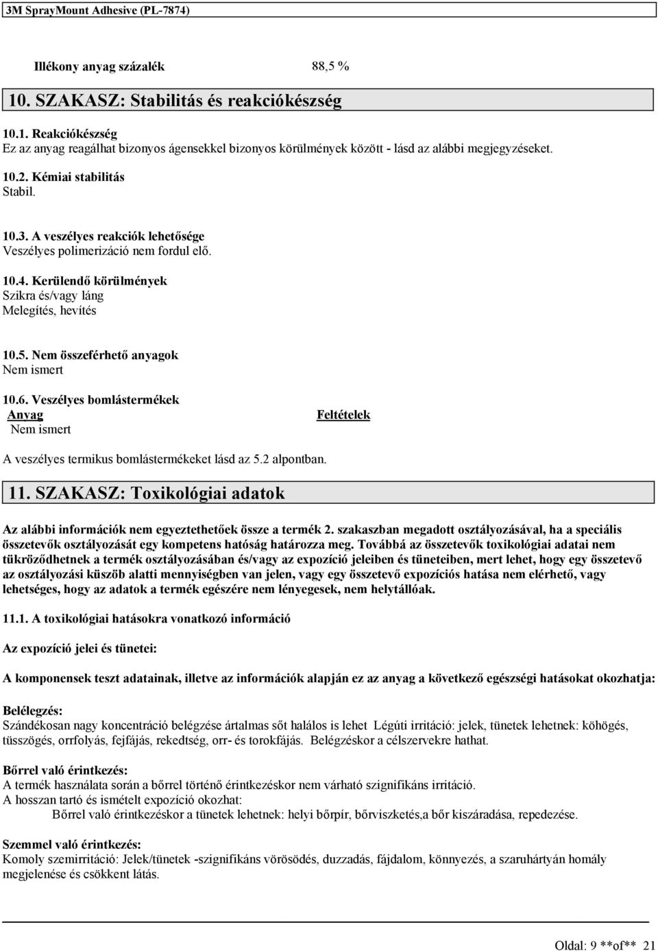 Nem özeférhető anyagok Nem imert 10.6. Vezélye bomlátermékek Anyag Nem imert Feltételek A vezélye termiku bomlátermékeket lád az 5.2 alpontban. 11.