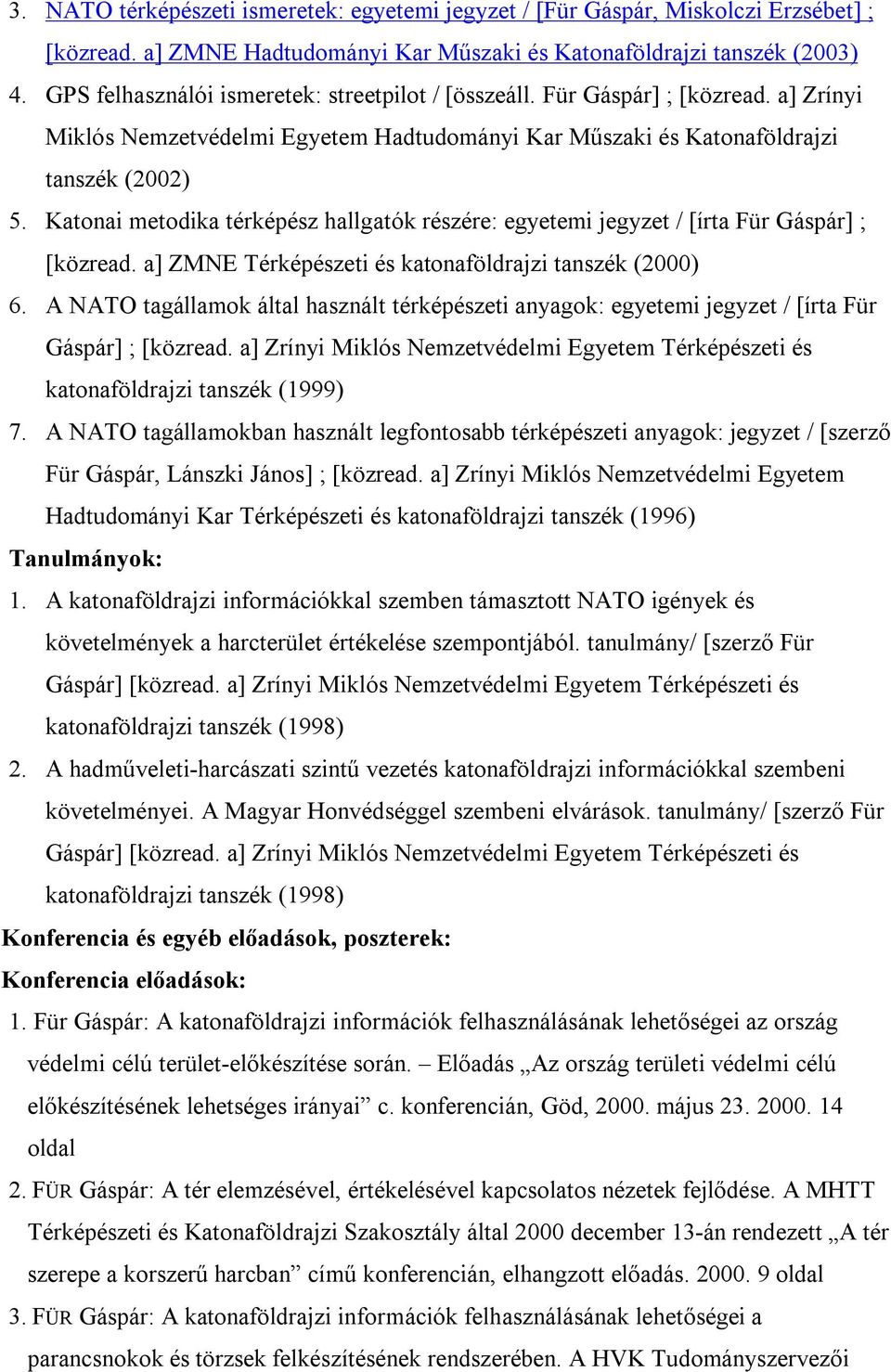 Katonai metodika térképész hallgatók részére: egyetemi jegyzet / [írta Für Gáspár] ; [közread. a] ZMNE Térképészeti és katonaföldrajzi tanszék (2000) 6.