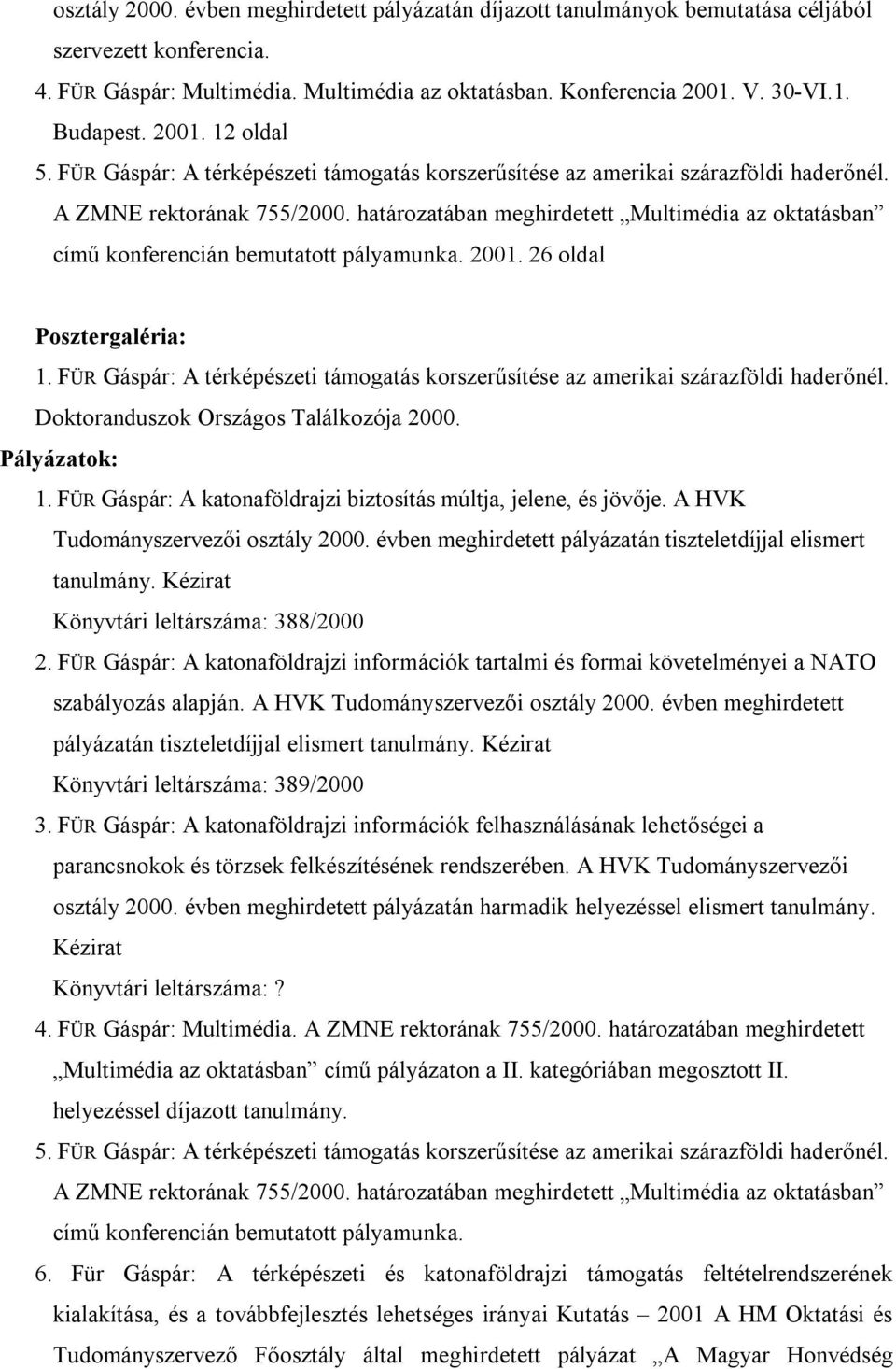 határozatában meghirdetett Multimédia az oktatásban című konferencián bemutatott pályamunka. 2001. 26 oldal Posztergaléria: 1.