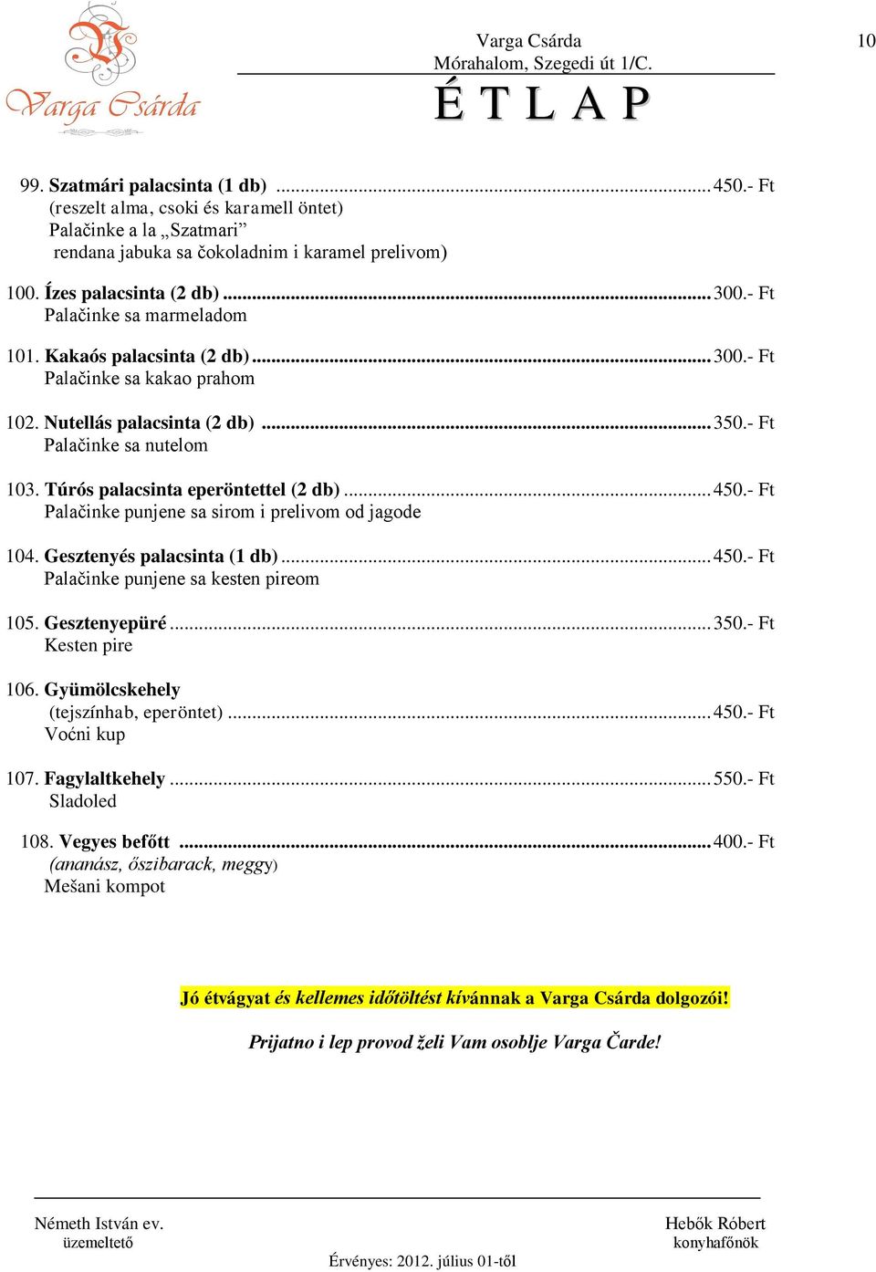 Túrós palacsinta eperöntettel (2 db)...450.- Ft Palačinke punjene sa sirom i prelivom od jagode 104. Gesztenyés palacsinta (1 db)...450.- Ft Palačinke punjene sa kesten pireom 105. Gesztenyepüré...350.