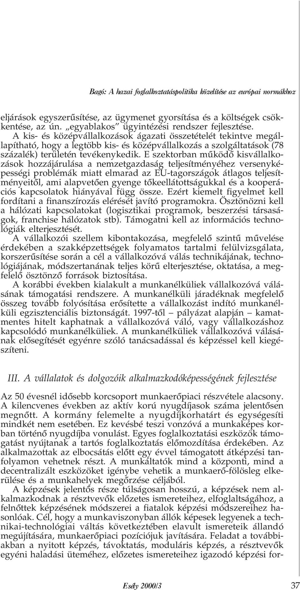 E szektorban mûködõ kisvállalkozások hozzájárulása a nemzetgazdaság teljesítményéhez versenyképességi problémák miatt elmarad az EU-tagországok átlagos teljesítményeitõl, ami alapvetõen gyenge