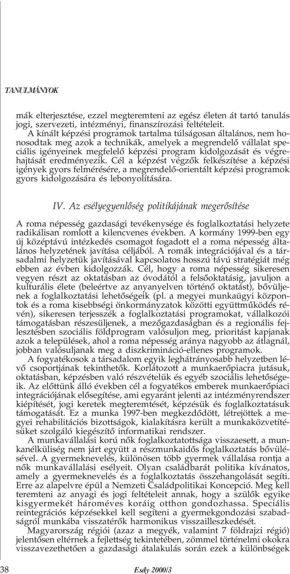 végrehajtását eredményezik. Cél a képzést végzõk felkészítése a képzési igények gyors felmérésére, a megrendelõ-orientált képzési programok gyors kidolgozására és lebonyolítására. IV.