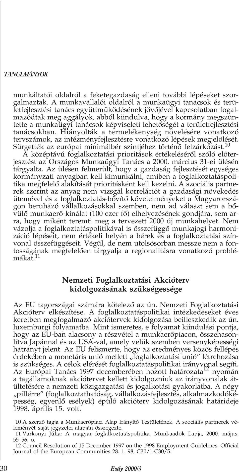 munkaügyi tanácsok képviseleti lehetõségét a területfejlesztési tanácsokban. Hiányolták a termelékenység növelésére vonatkozó tervszámok, az intézményfejlesztésre vonatkozó lépések megjelölését.