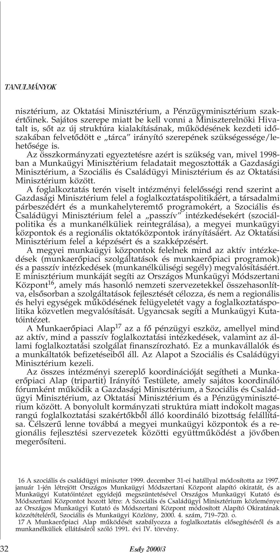 is. Az összkormányzati egyeztetésre azért is szükség van, mivel 1998- ban a Munkaügyi Minisztérium feladatait megosztották a Gazdasági Minisztérium, a Szociális és Családügyi Minisztérium és az