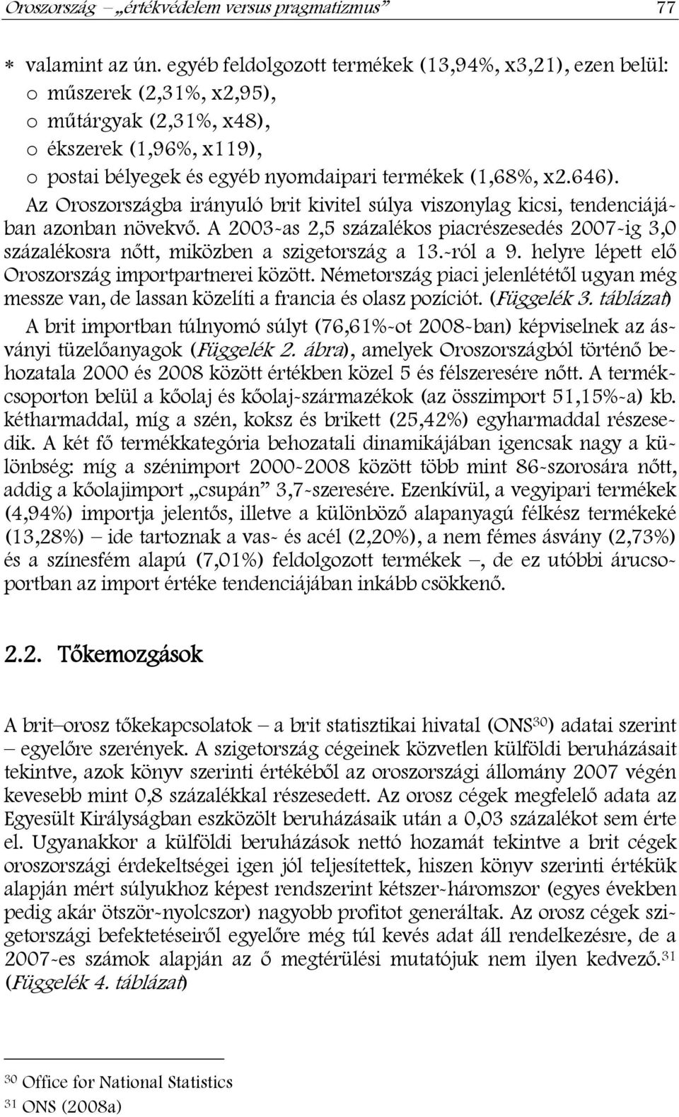 Az Oroszországba irányuló brit kivitel súlya viszonylag kicsi, tendenciájában azonban növekvő. A 2003-as 2,5 százalékos piacrészesedés 2007-ig 3,0 százalékosra nőtt, miközben a szigetország a 13.