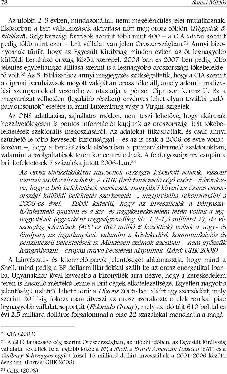 32 Annyi bizonyosnak tűnik, hogy az Egyesült Királyság minden évben az öt legnagyobb külföldi beruházó ország között szerepel, 2006-ban és 2007-ben pedig több jelentés egybehangzó állítása szerint is