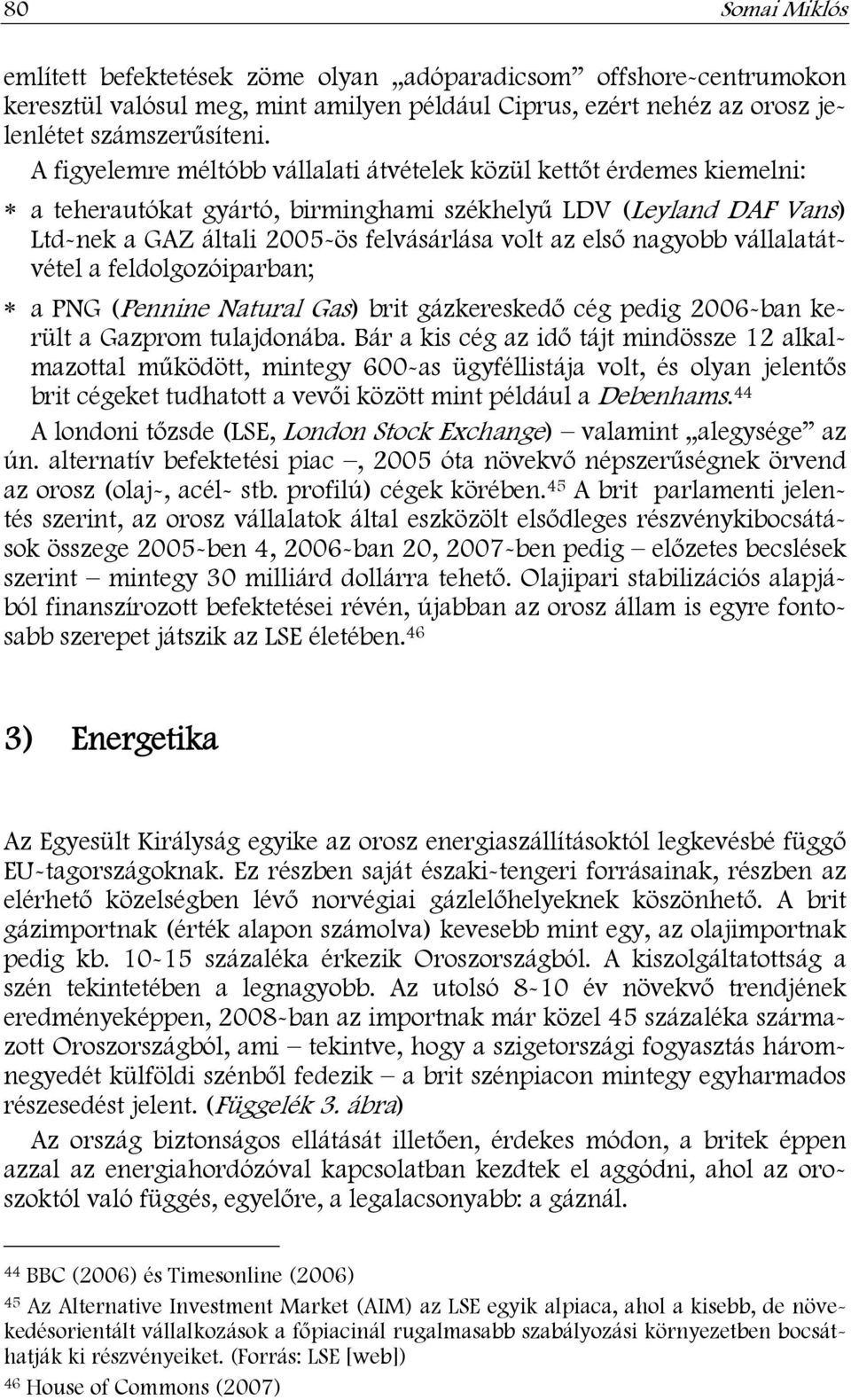 nagyobb vállalatátvétel a feldolgozóiparban; a PNG (Pennine Natural Gas) brit gázkereskedő cég pedig 2006-ban került a Gazprom tulajdonába.