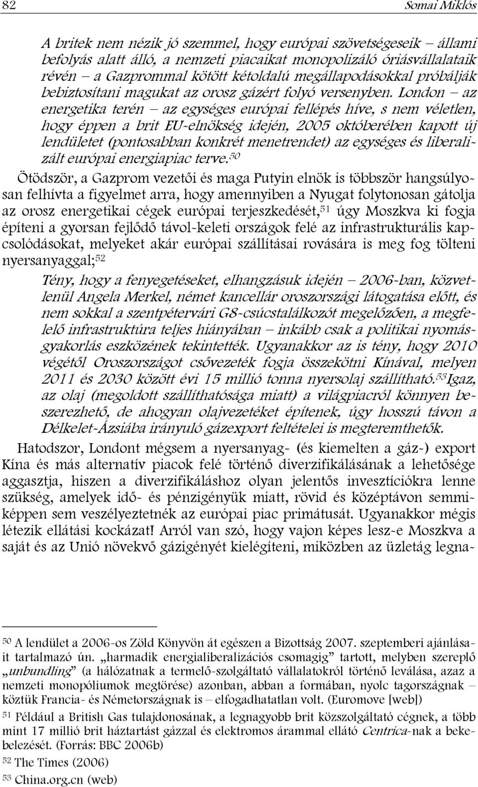 London az energetika terén az egységes európai fellépés híve, s nem véletlen, hogy éppen a brit EU-elnökség idején, 2005 októberében kapott új lendületet (pontosabban konkrét menetrendet) az egységes