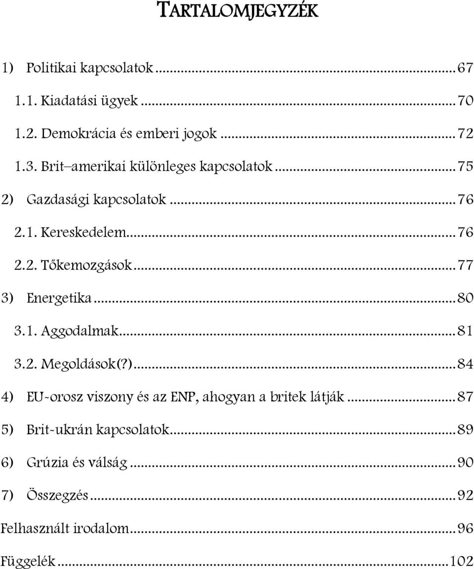 .. 77 3) Energetika... 80 3.1. Aggodalmak... 81 3.2. Megoldások(?)... 84 4) EU-orosz viszony és az ENP, ahogyan a britek látják.