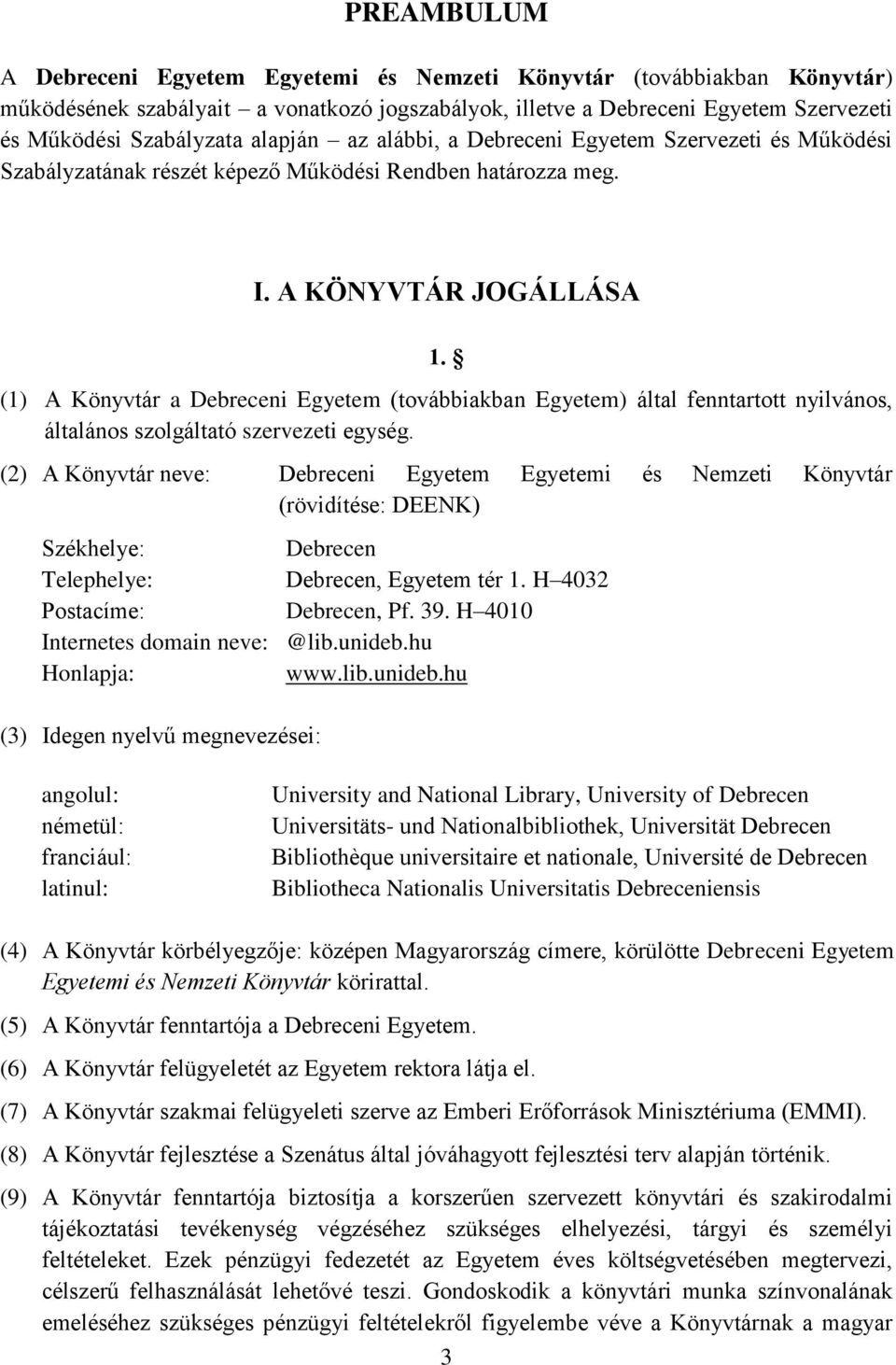 (1) A Könyvtár a Debreceni Egyetem (továbbiakban Egyetem) által fenntartott nyilvános, általános szolgáltató szervezeti egység.