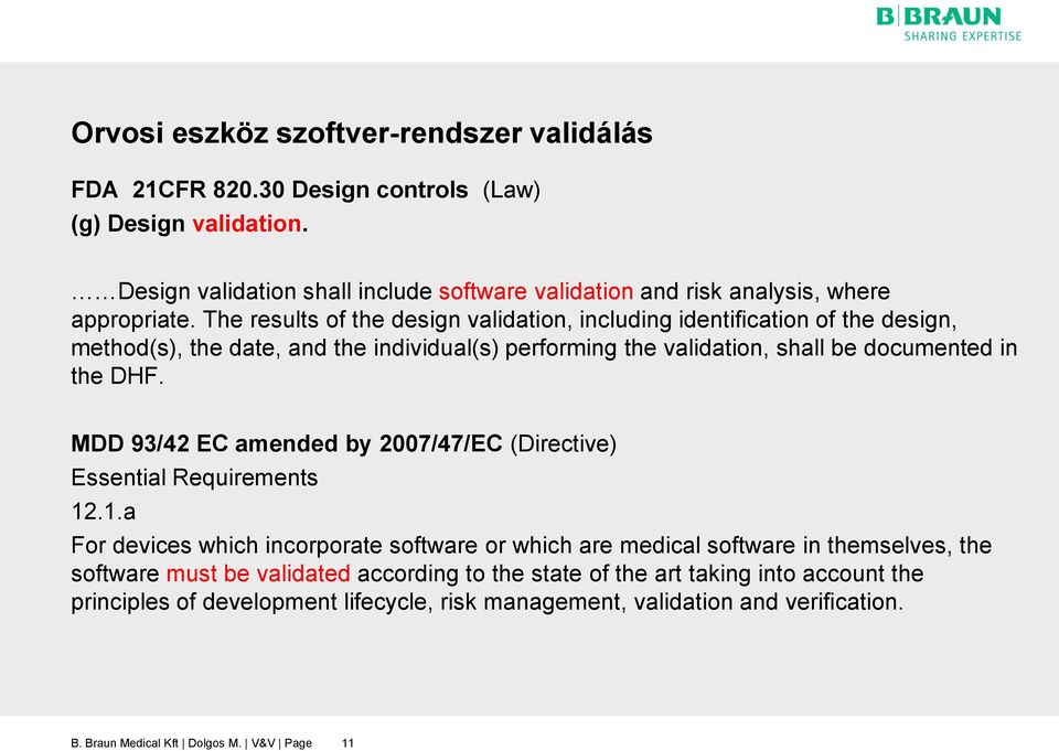 The results of the design validation, including identification of the design, method(s), the date, and the individual(s) performing the validation, shall be documented in the DHF.