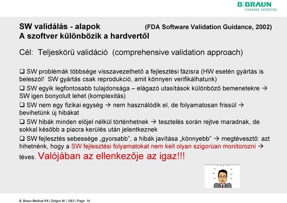 SW gyártás csak reprodukció, amit könnyen verifikálhatunk) SW egyik legfontosabb tulajdonsága elágazó utasítások különböző bemenetekre SW igen bonyolult lehet (komplexitás) SW nem egy fizikai egység