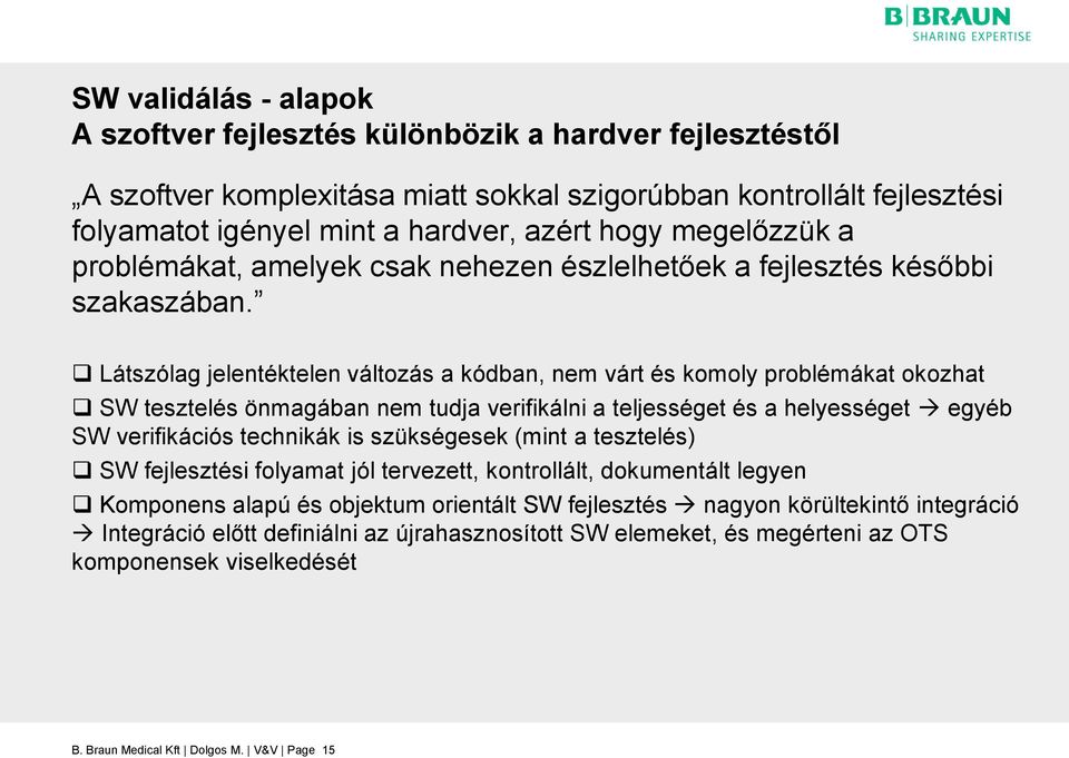 Látszólag jelentéktelen változás a kódban, nem várt és komoly problémákat okozhat SW tesztelés önmagában nem tudja verifikálni a teljességet és a helyességet egyéb SW verifikációs technikák is