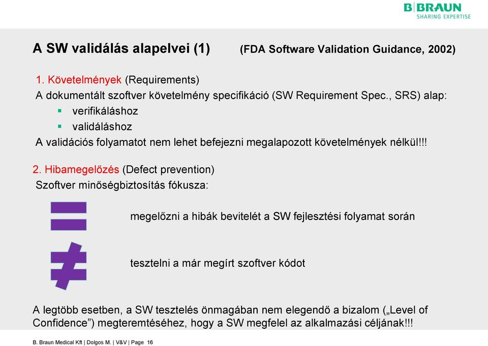 , SRS) alap: verifikáláshoz validáláshoz A validációs folyamatot nem lehet befejezni megalapozott követelmények nélkül!!! 2.