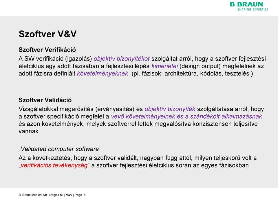 fázisok: architektúra, kódolás, tesztelés ) Szoftver Validáció Vizsgálatokkal megerősítés (érvényesítés) és objektív bizonyíték szolgáltatása arról, hogy a szoftver specifikáció megfelel a vevő