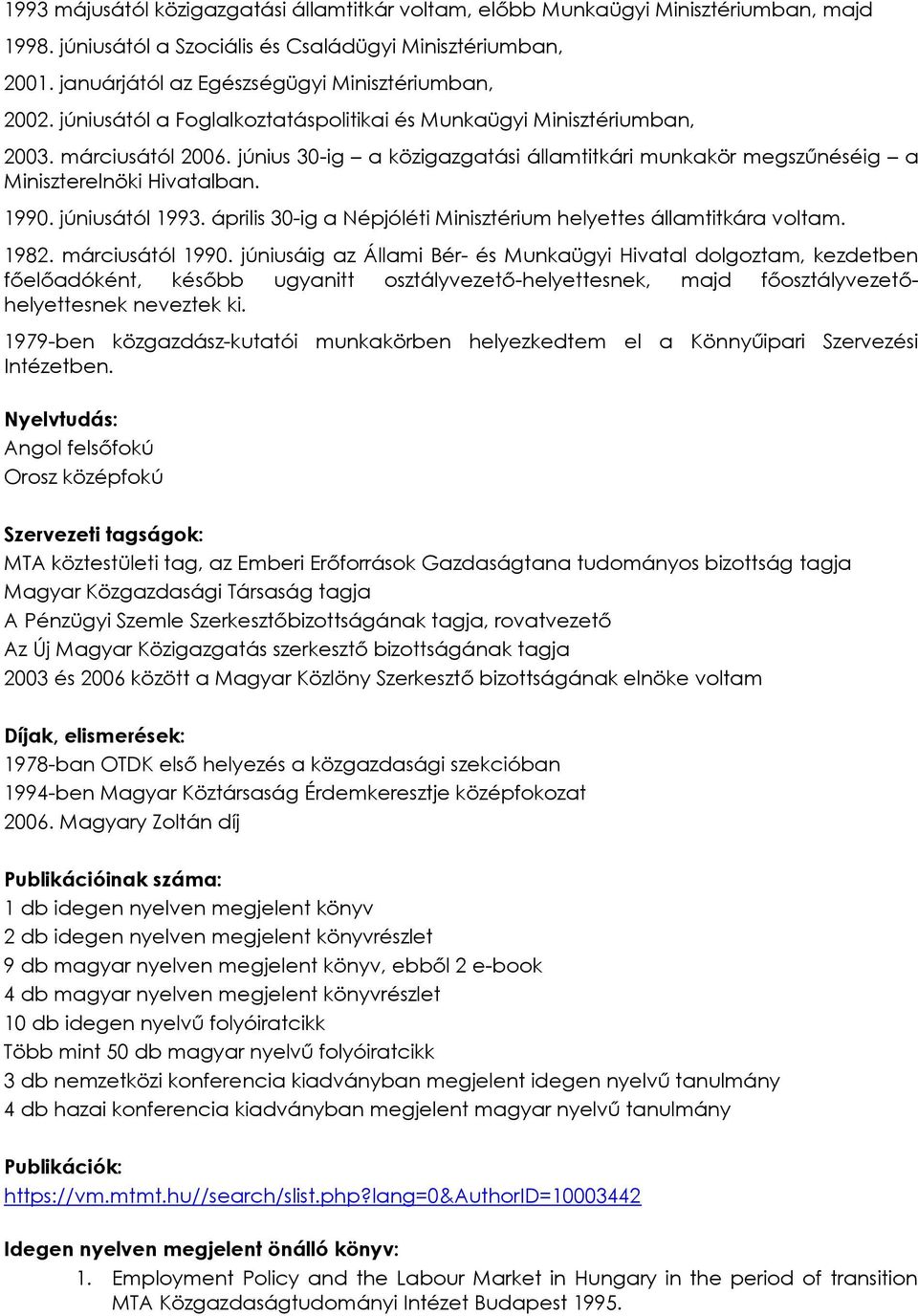 június 30-ig a közigazgatási államtitkári munkakör megszűnéséig a Miniszterelnöki Hivatalban. 1990. júniusától 1993. április 30-ig a Népjóléti Minisztérium helyettes államtitkára voltam. 1982.