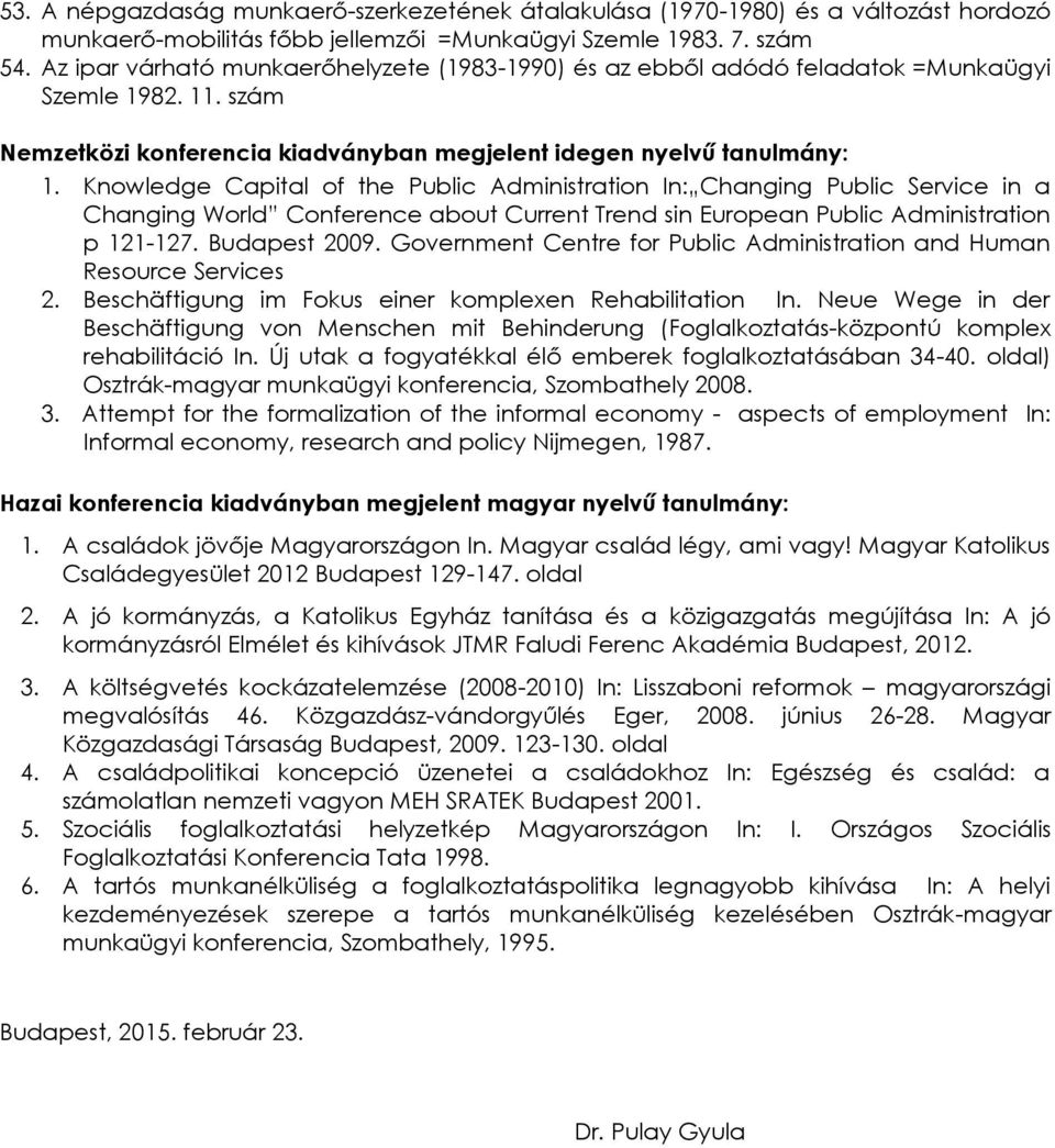 Knowledge Capital of the Public Administration In: Changing Public Service in a Changing World Conference about Current Trend sin European Public Administration p 121-127. Budapest 2009.