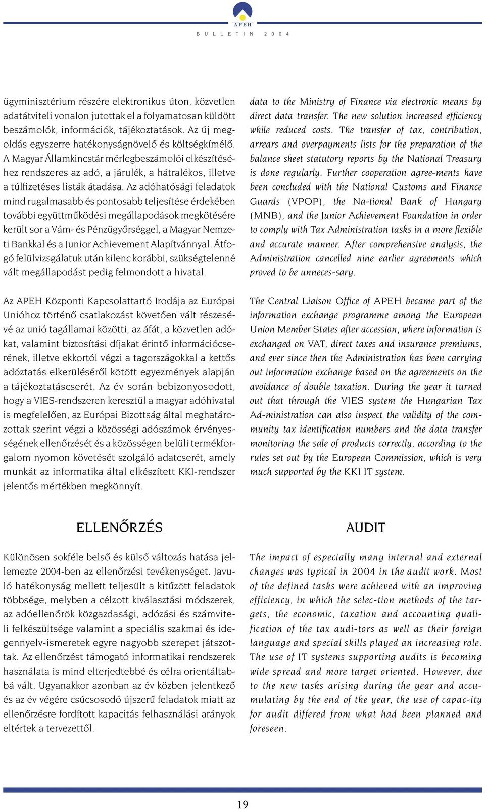 Az adóhatósági feladatok mind rugalmasabb és pontosabb teljesítése érdekében további együttműködési megállapodások megkötésére került sor a Vám- és Pénzügyőrséggel, a Magyar Nemzeti Bankkal és a