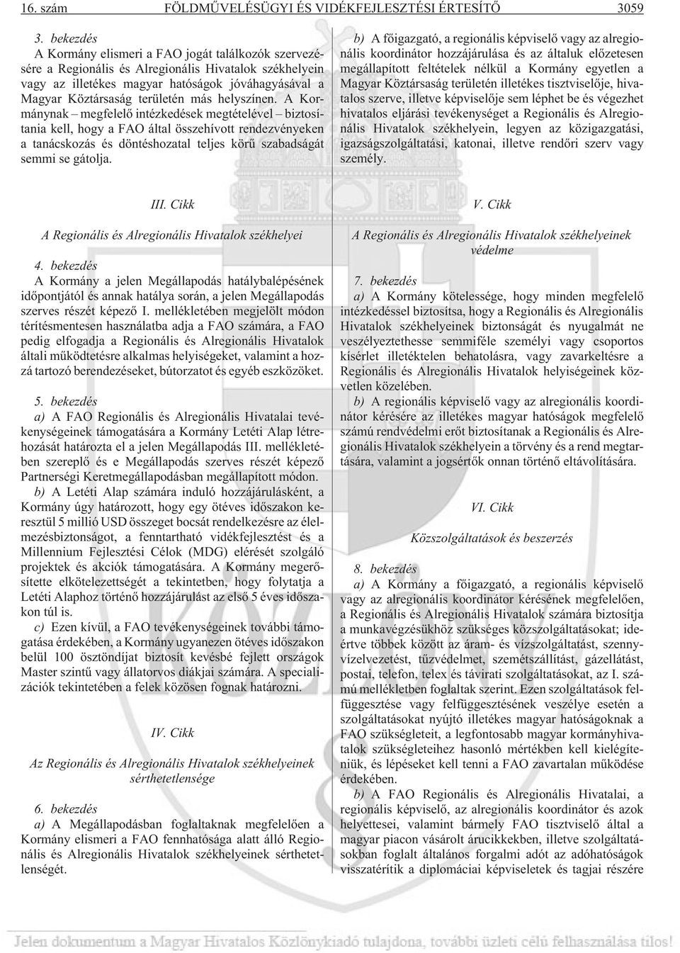 helyszínen. A Kormánynak megfelelõ intézkedések megtételével biztosítania kell, hogy a FAO által összehívott rendezvényeken a tanácskozás és döntéshozatal teljes körû szabadságát semmi se gátolja.