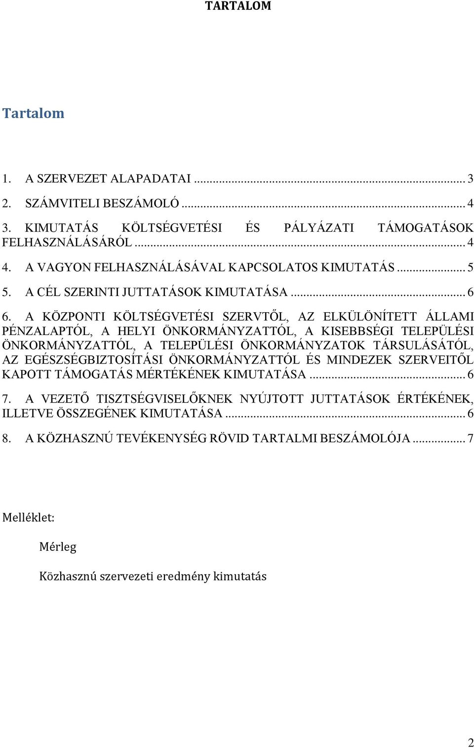 A KÖZPONTI KÖLTSÉGVETÉSI SZERVTŐL, AZ ELKÜLÖNÍTETT ÁLLAMI PÉNZALAPTÓL, A HELYI ÖNKORMÁNYZATTÓL, A KISEBBSÉGI TELEPÜLÉSI ÖNKORMÁNYZATTÓL, A TELEPÜLÉSI ÖNKORMÁNYZATOK TÁRSULÁSÁTÓL, AZ