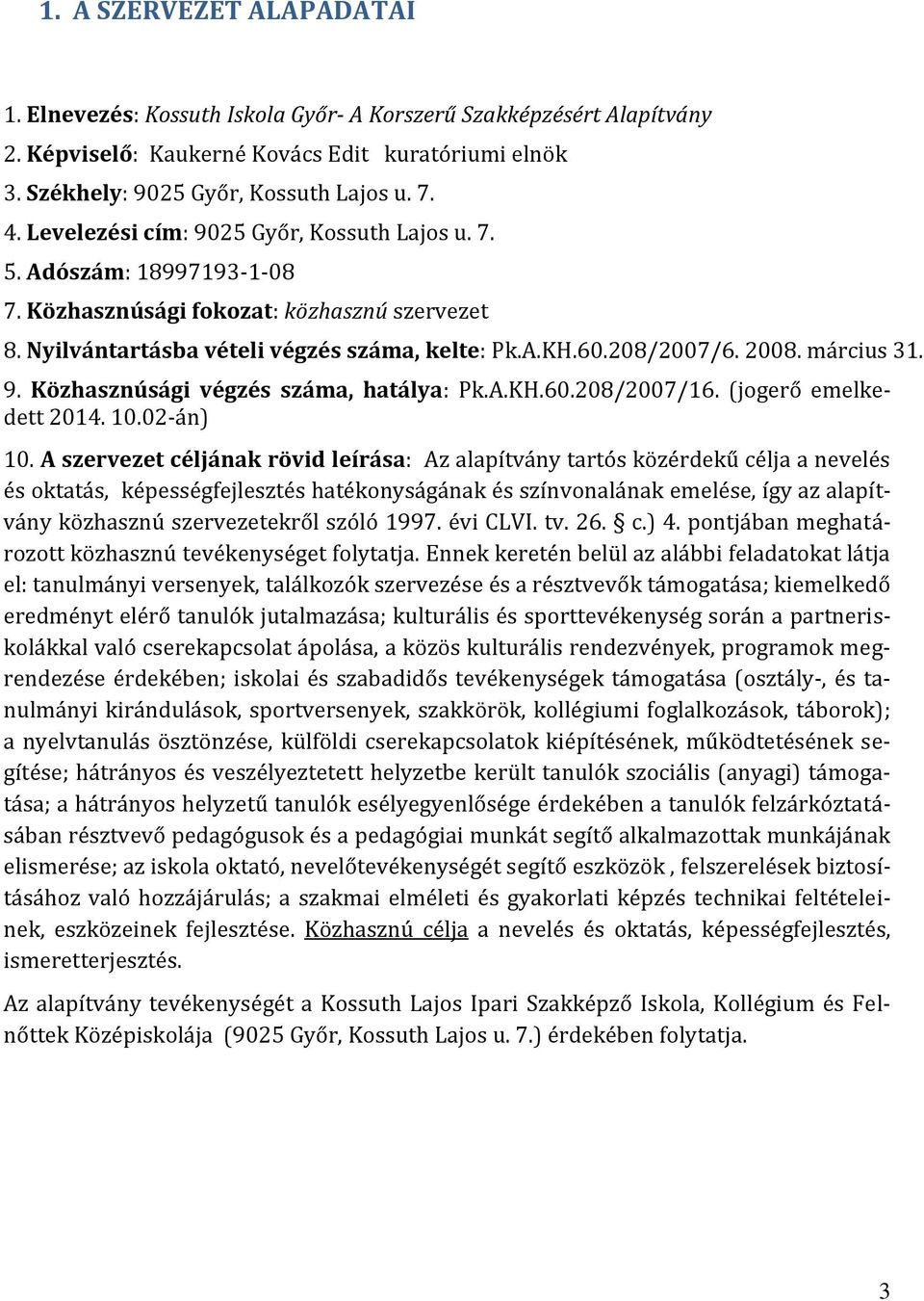 március 31. 9. Közhasznúsági végzés száma, hatálya: Pk.A.KH.60.208/2007/16. (jogerő emelkedett 2014. 10.02-án) 10.