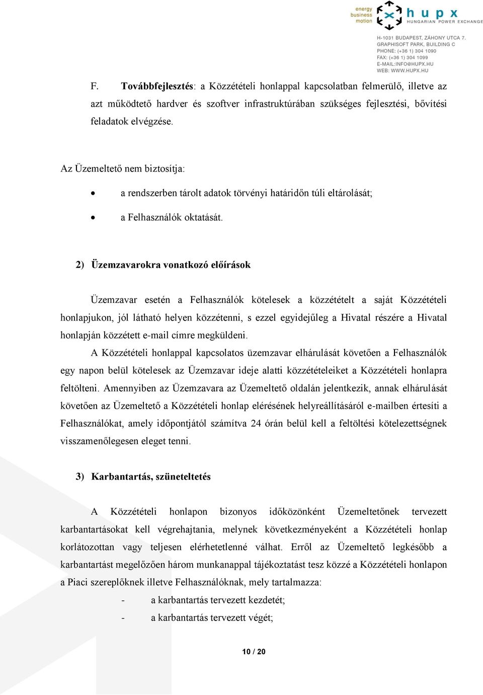 2) Üzemzavarokra vonatkozó előírások Üzemzavar esetén a Felhasználók kötelesek a közzétételt a saját Közzétételi honlapjukon, jól látható helyen közzétenni, s ezzel egyidejűleg a Hivatal részére a