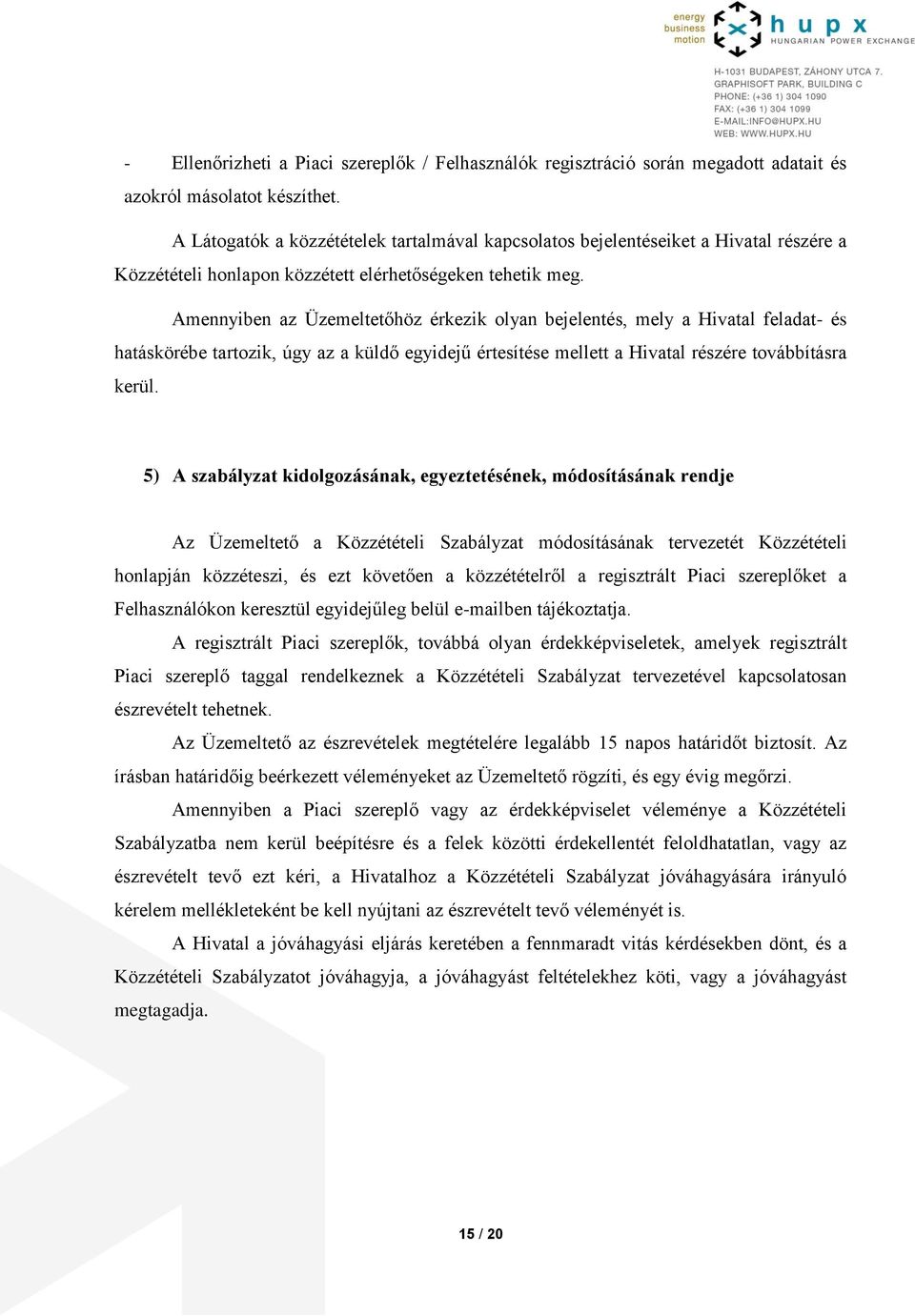 Amennyiben az Üzemeltetőhöz érkezik olyan bejelentés, mely a Hivatal feladat- és hatáskörébe tartozik, úgy az a küldő egyidejű értesítése mellett a Hivatal részére továbbításra kerül.