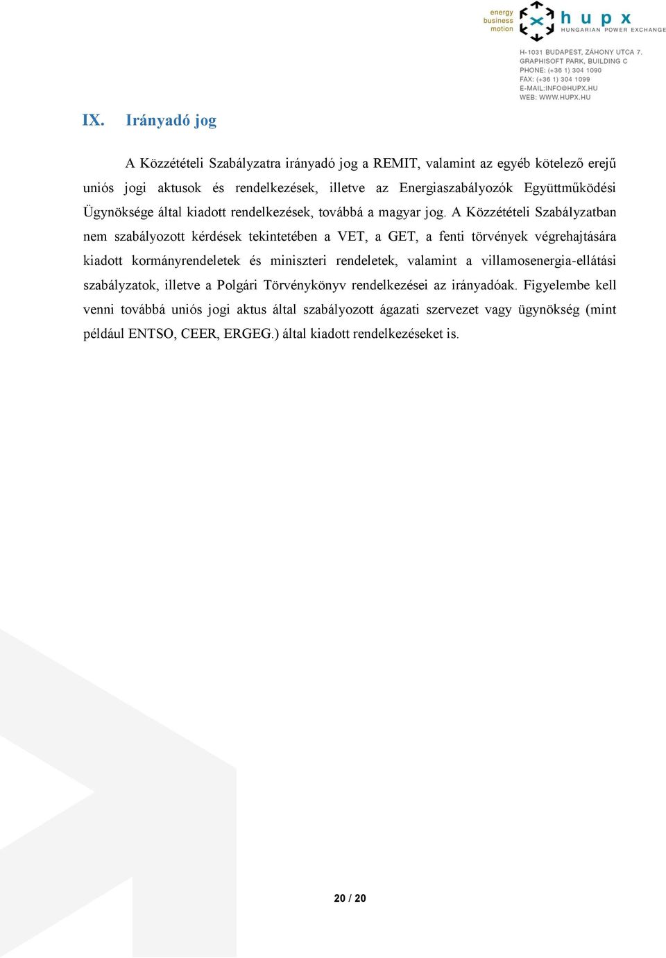 A Közzétételi Szabályzatban nem szabályozott kérdések tekintetében a VET, a GET, a fenti törvények végrehajtására kiadott kormányrendeletek és miniszteri rendeletek,