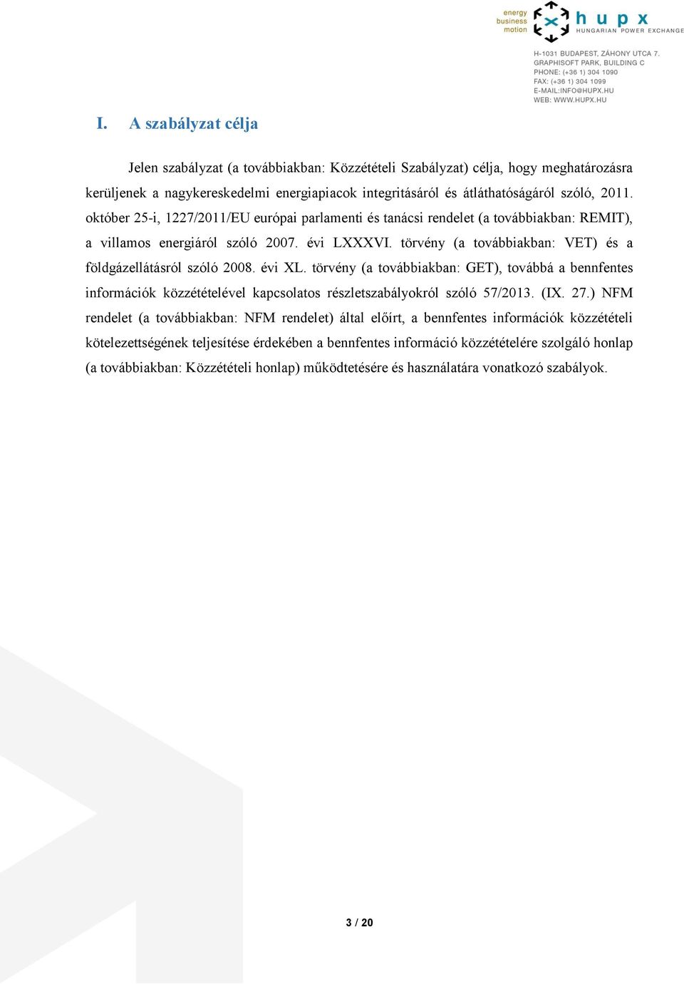 törvény (a továbbiakban: VET) és a földgázellátásról szóló 2008. évi XL. törvény (a továbbiakban: GET), továbbá a bennfentes információk közzétételével kapcsolatos részletszabályokról szóló 57/2013.