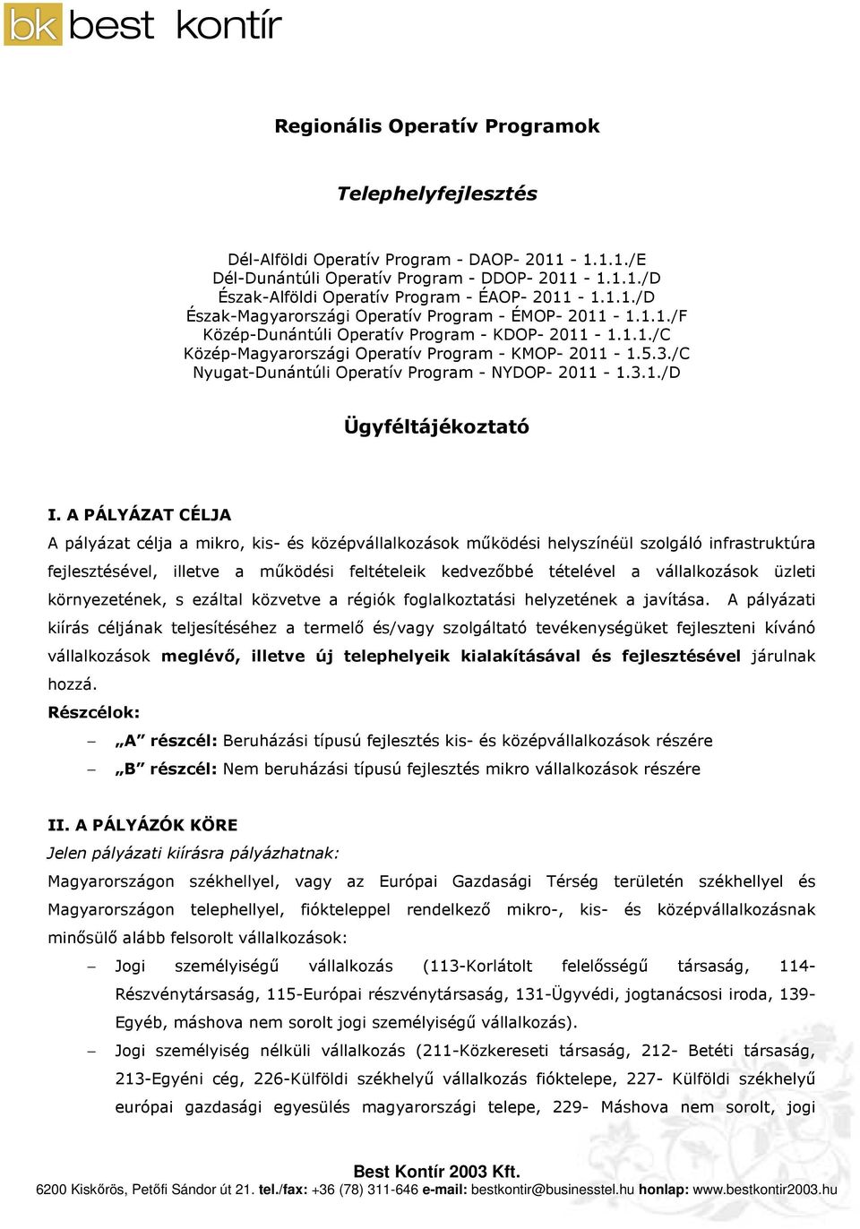 A PÁLYÁZAT CÉLJA A pályázat célja a mikro, kis- és középvállalkozások mőködési helyszínéül szolgáló infrastruktúra fejlesztésével, illetve a mőködési feltételeik kedvezıbbé tételével a vállalkozások