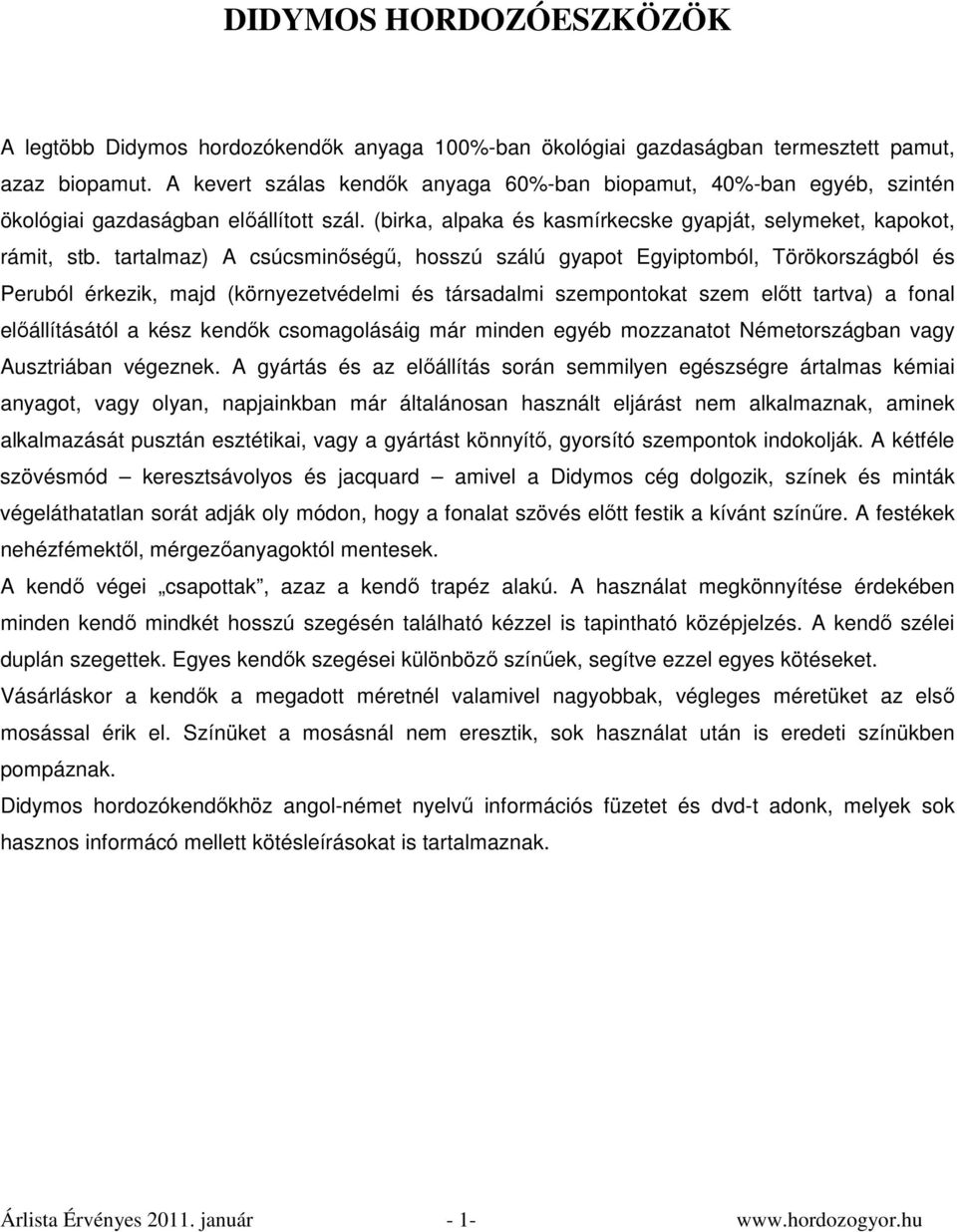 tartalmaz) A csúcsminőségű, hosszú szálú gyapot Egyiptomból, Törökországból és Peruból érkezik, majd (környezetvédelmi és társadalmi szempontokat szem előtt tartva) a fonal előállításától a kész