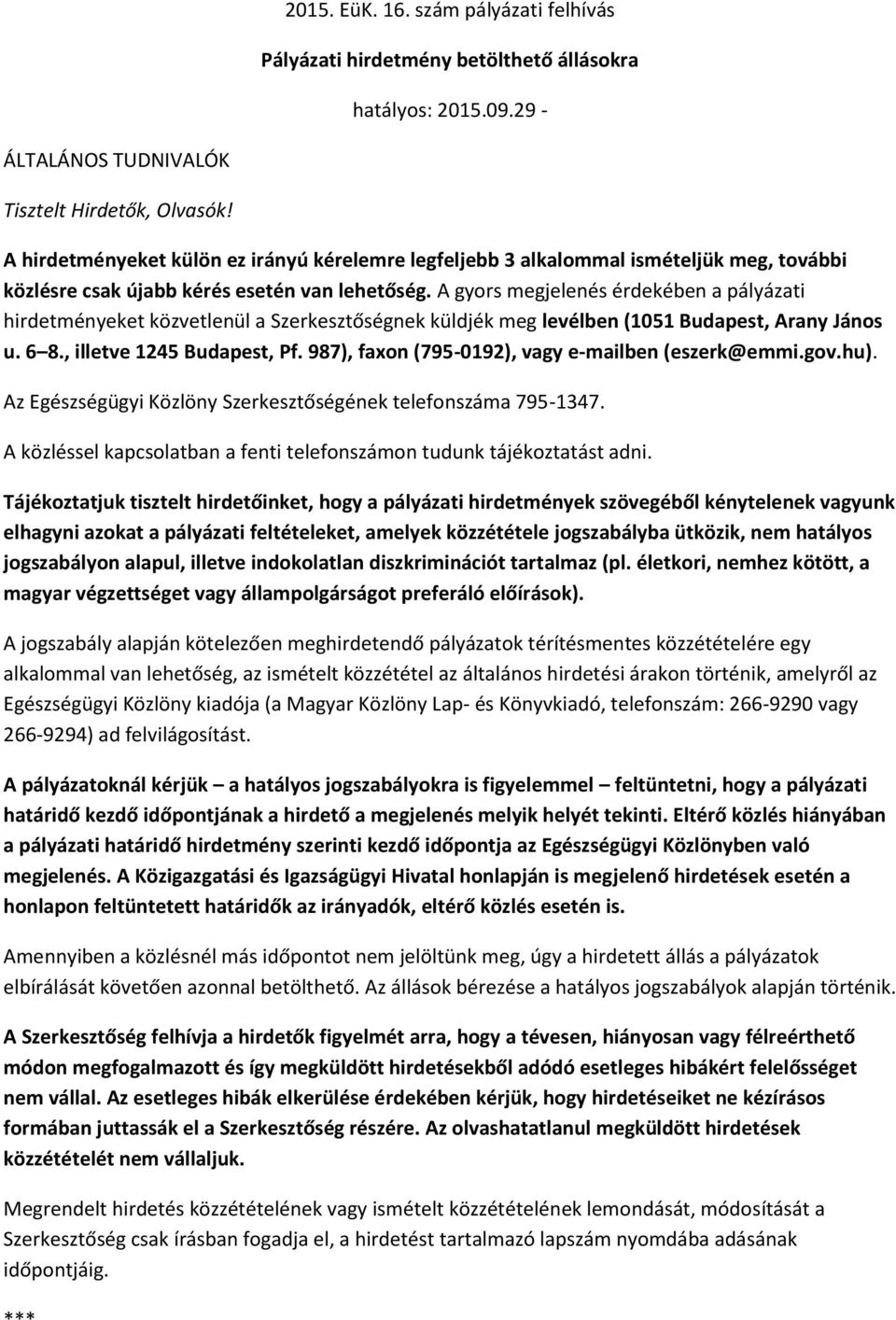 A gyors megjelenés érdekében a pályázati hirdetményeket közvetlenül a Szerkesztőségnek küldjék meg levélben (1051 Budapest, Arany János u. 6 8., illetve 1245 Budapest, Pf.