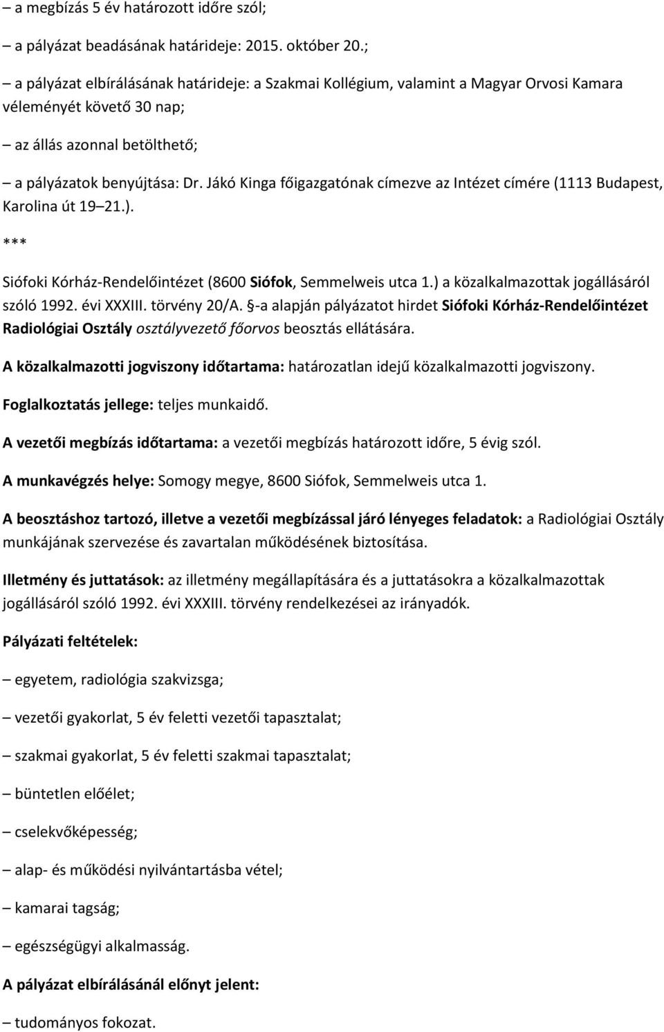 Jákó Kinga főigazgatónak címezve az Intézet címére (1113 Budapest, Karolina út 19 21.). Siófoki Kórház-Rendelőintézet (8600 Siófok, Semmelweis utca 1.) a közalkalmazottak jogállásáról szóló 1992.