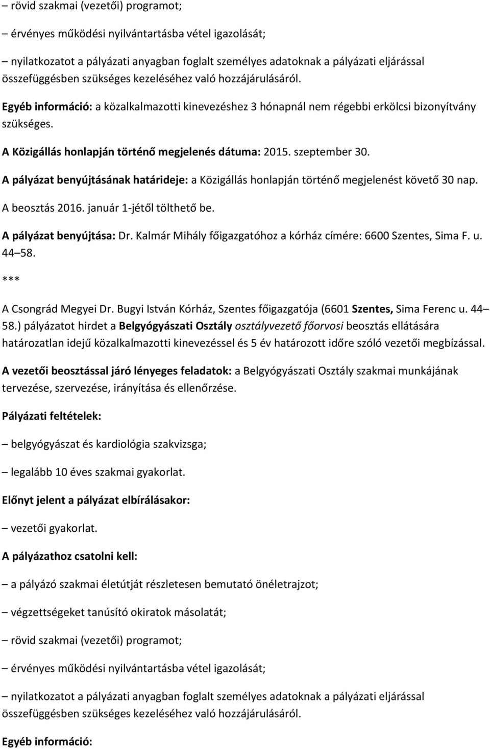 szeptember 30. A pályázat benyújtásának határideje: a Közigállás honlapján történő megjelenést követő 30 nap. A beosztás 2016. január 1-jétől tölthető be. A pályázat benyújtása: Dr.