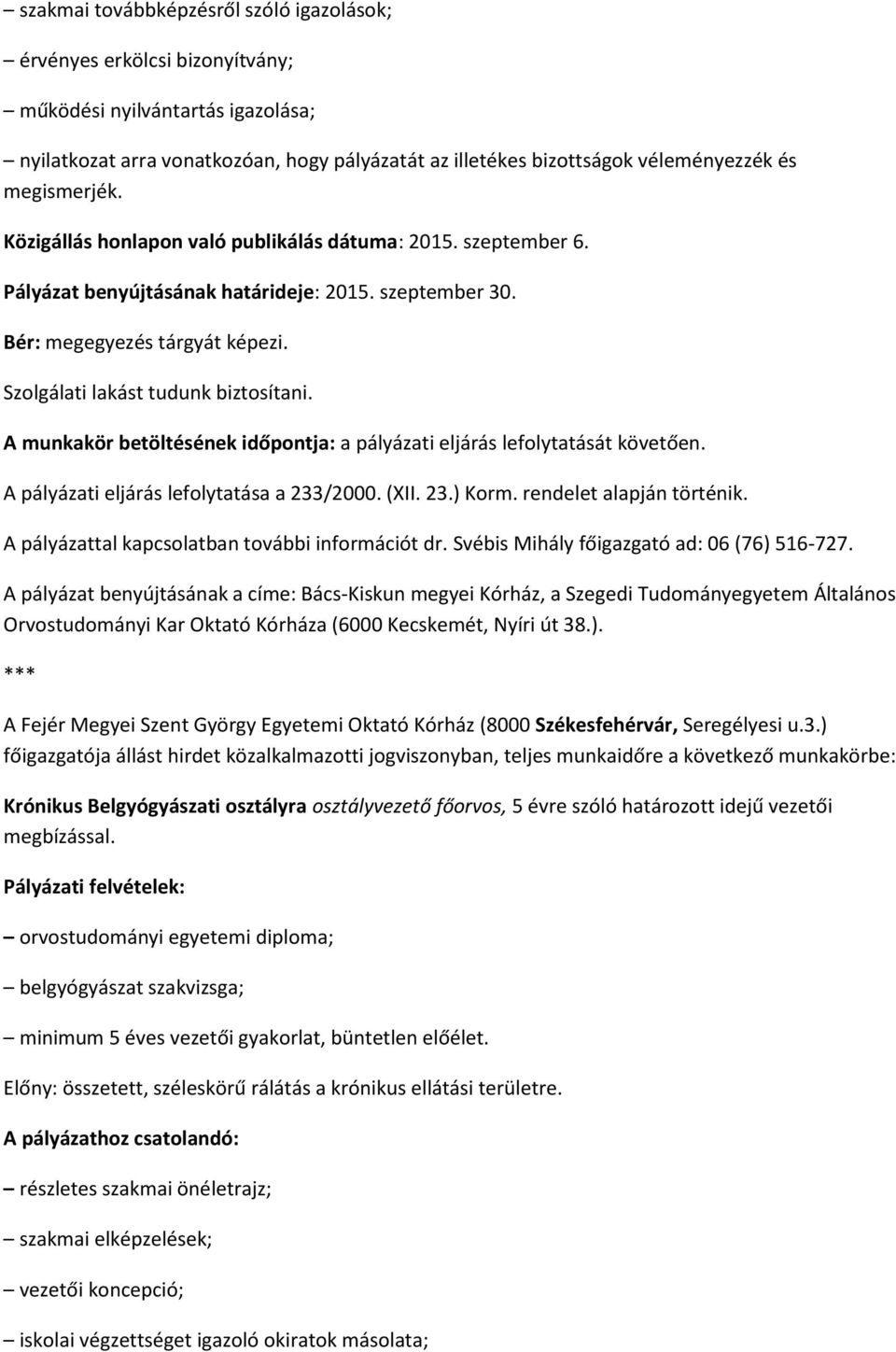 Szolgálati lakást tudunk biztosítani. A munkakör betöltésének időpontja: a pályázati eljárás lefolytatását követően. A pályázati eljárás lefolytatása a 233/2000. (XII. 23.) Korm.