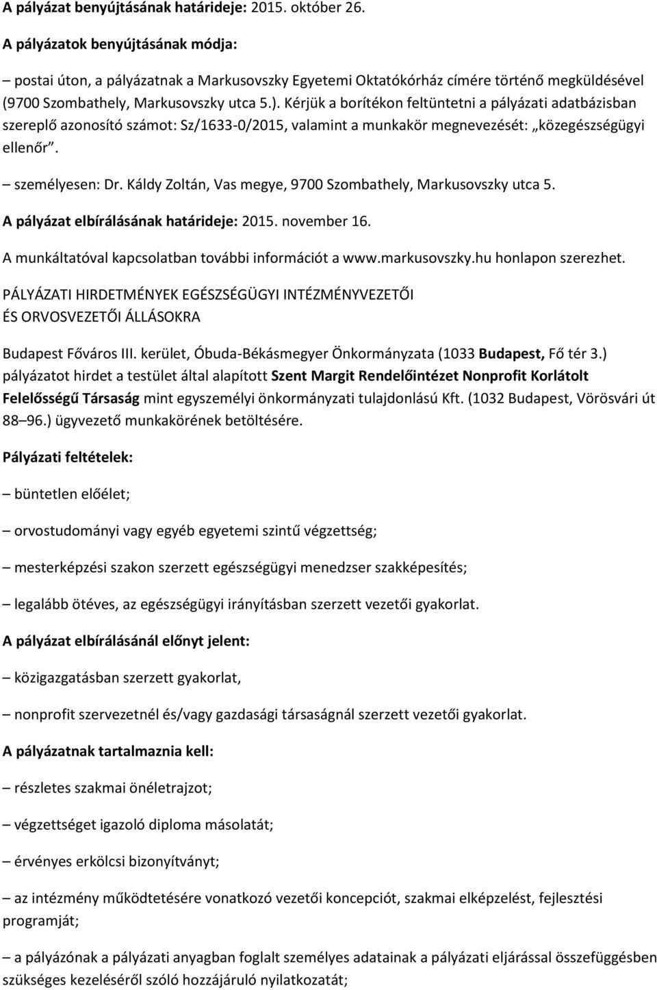 Kérjük a borítékon feltüntetni a pályázati adatbázisban szereplő azonosító számot: Sz/1633-0/2015, valamint a munkakör megnevezését: közegészségügyi ellenőr. személyesen: Dr.