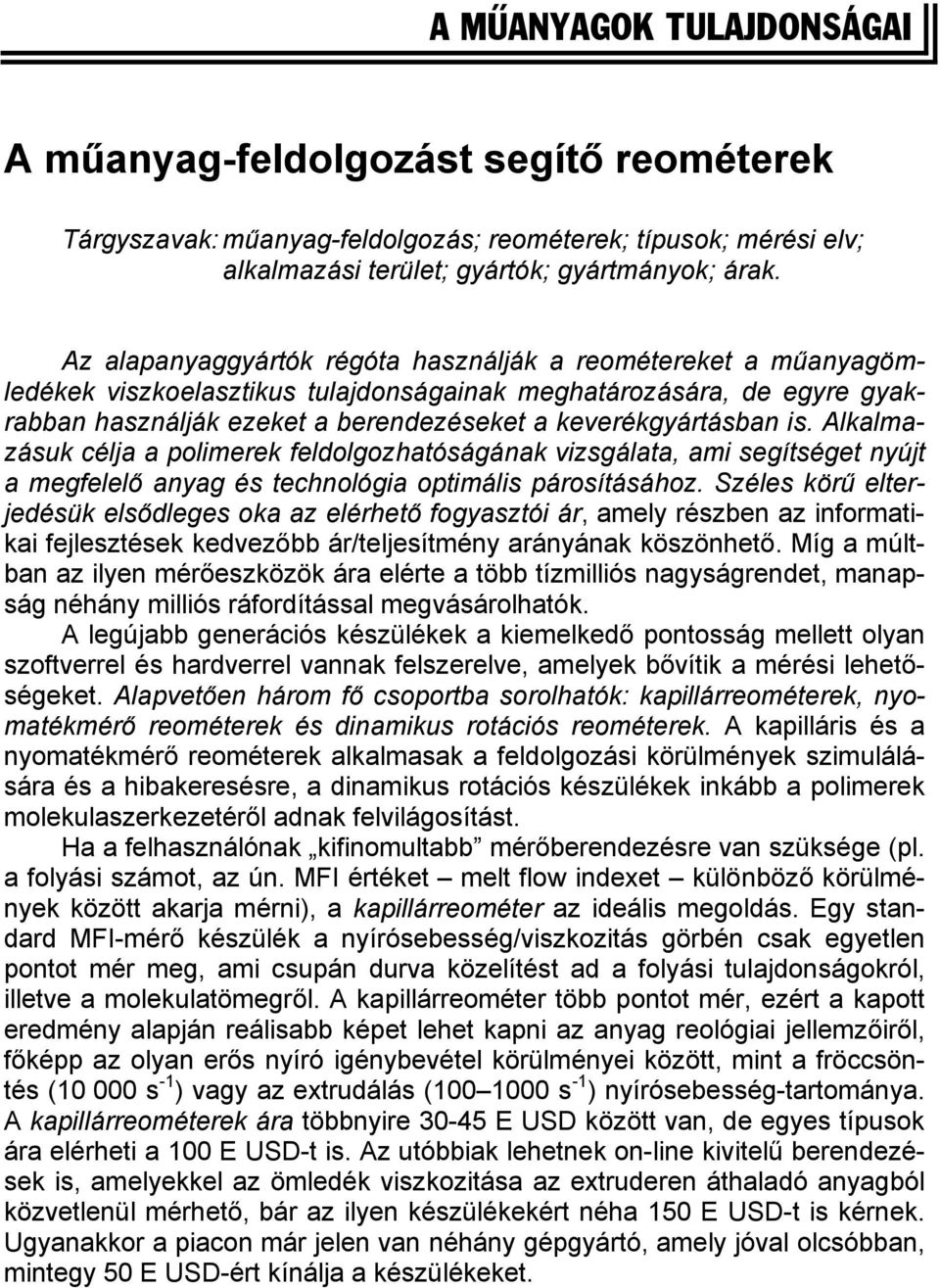 is. Alkalmazásuk célja a polimerek feldolgozhatóságának vizsgálata, ami segítséget nyújt a megfelelő anyag és technológia optimális párosításához.