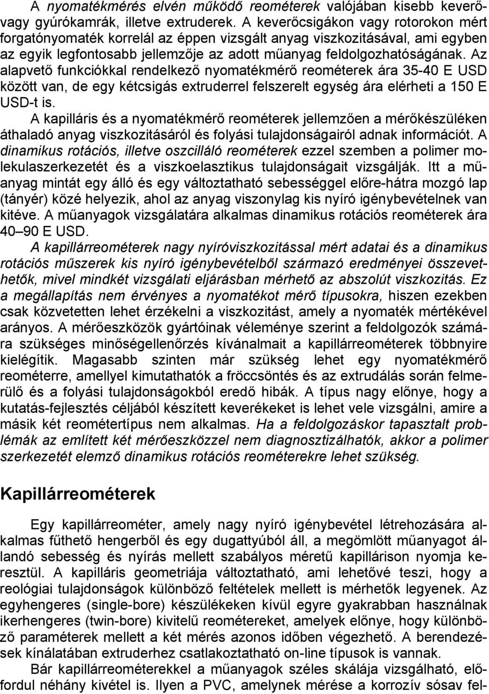 Az alapvető funkciókkal rendelkező nyomatékmérő reométerek ára 35-40 E USD között van, de egy kétcsigás extruderrel felszerelt egység ára elérheti a 150 E USD-t is.