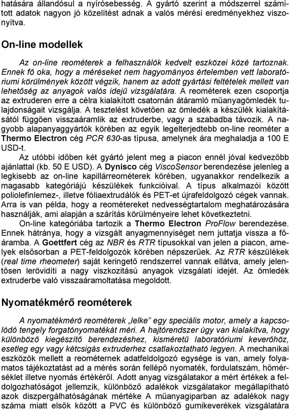 Ennek fő oka, hogy a méréseket nem hagyományos értelemben vett laboratóriumi körülmények között végzik, hanem az adott gyártási feltételek mellett van lehetőség az anyagok valós idejű vizsgálatára.