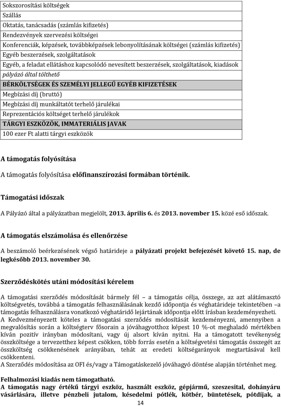 díj (bruttó) Megbízási díj munkáltatót terhelő járulékai Reprezentációs költséget terhelő járulékok TÁRGYI ESZKÖZÖK, IMMATERIÁLIS JAVAK 100 ezer Ft alatti tárgyi eszközök A támogatás folyósítása A