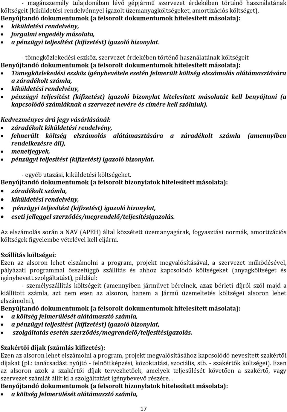 - tömegközlekedési eszköz, szervezet érdekében történő használatának költségeit Tömegközlekedési eszköz igénybevétele esetén felmerült költség elszámolás alátámasztására a záradékolt számla,