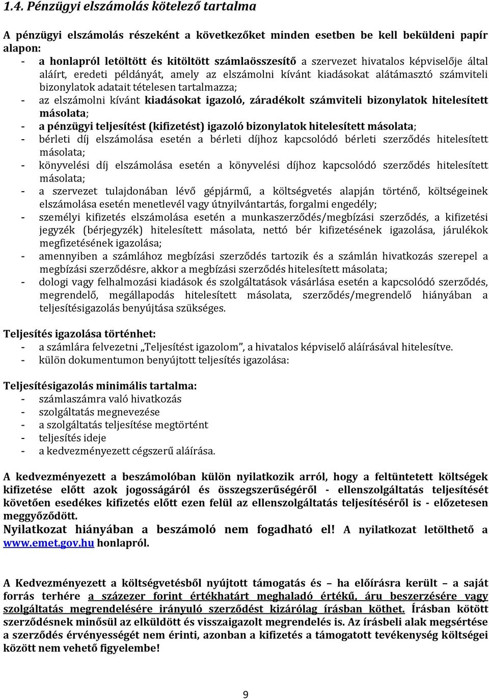 kiadásokat igazoló, záradékolt számviteli bizonylatok hitelesített másolata; - a pénzügyi teljesítést (kifizetést) igazoló bizonylatok hitelesített másolata; - bérleti díj elszámolása esetén a