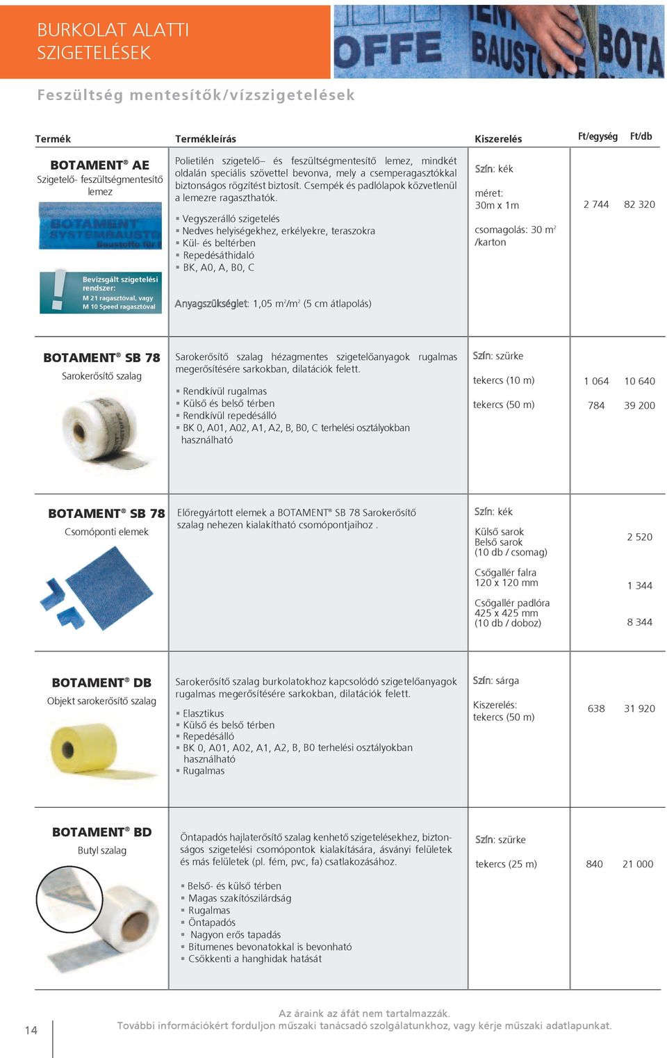 csemperagasztókkal biztonságos rögzítést biztosít. Csempék és pad ló lapok közvetlenül a lemezre ragaszthatók.