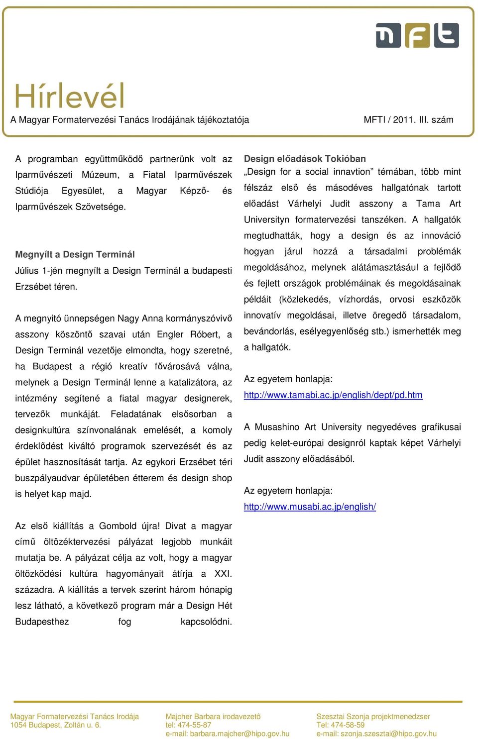 A megnyitó ünnepségen Nagy Anna kormányszóvivő asszony köszöntő szavai után Engler Róbert, a Design Terminál vezetője elmondta, hogy szeretné, ha Budapest a régió kreatív fővárosává válna, melynek a