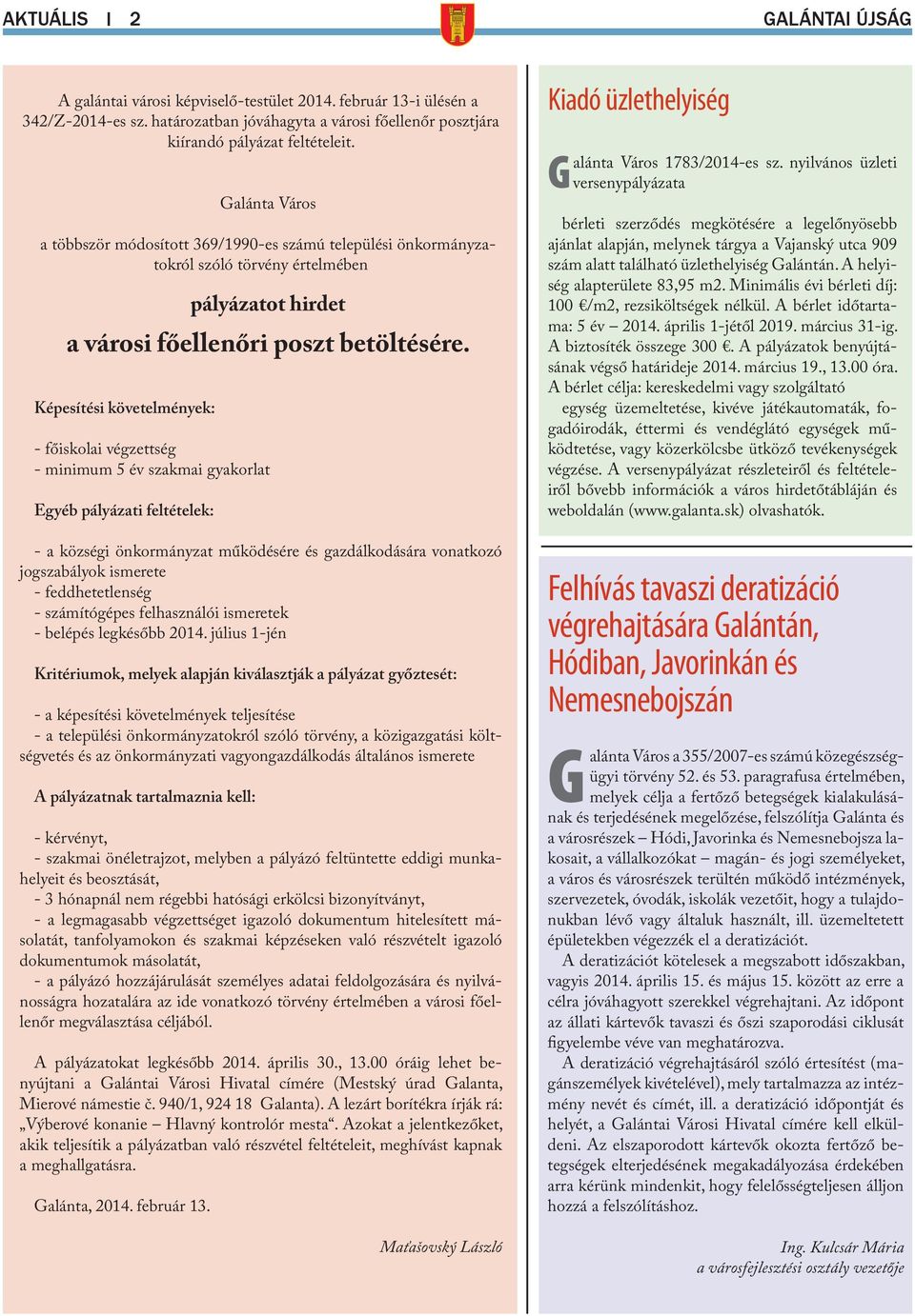 Képesítési követelmények: - főiskolai végzettség - minimum 5 év szakmai gyakorlat Egyéb pályázati feltételek: - a községi önkormányzat működésére és gazdálkodására vonatkozó jogszabályok ismerete -