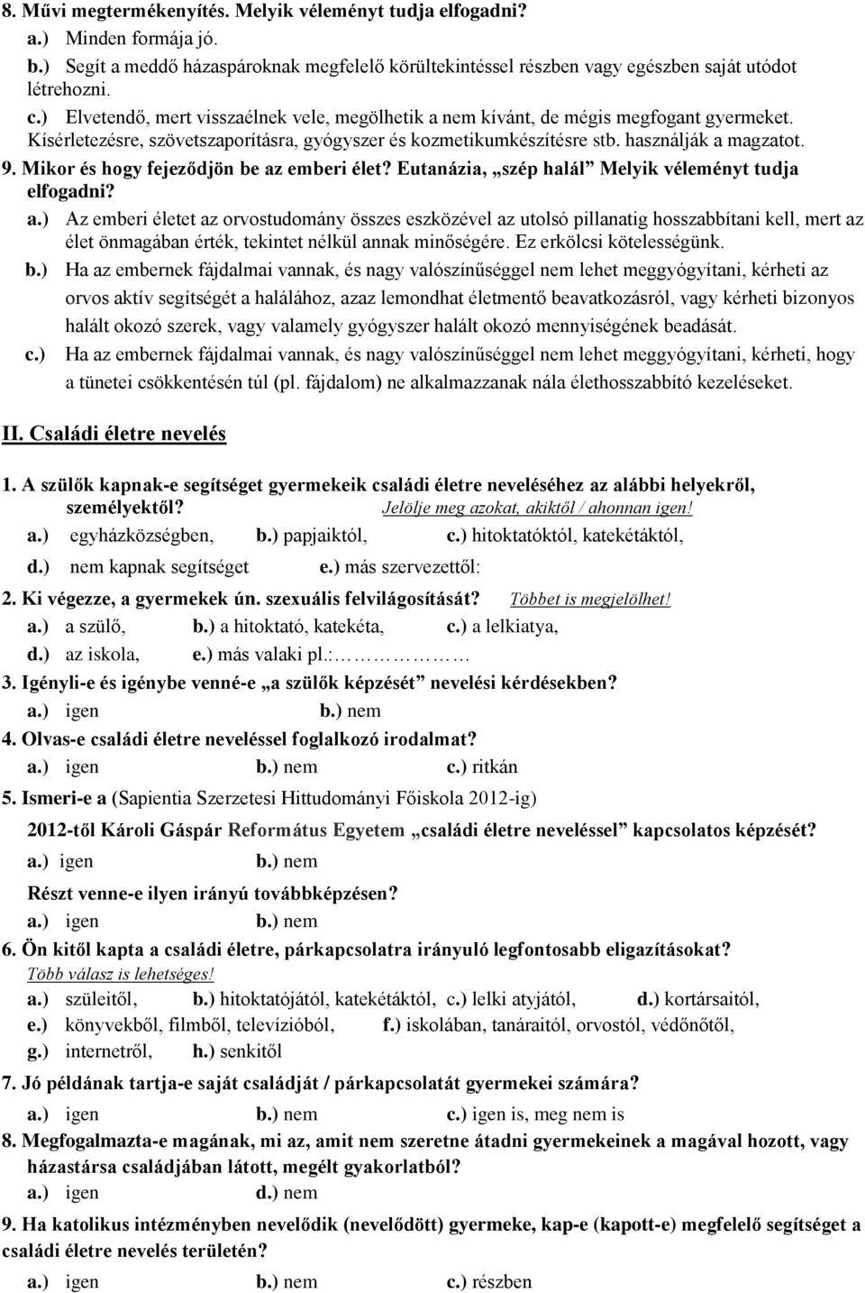 Mikor és hogy fejeződjön be az emberi élet? Eutanázia, szép halál Melyik véleményt tudja elfogadni? a.) Az emberi életet az orvostudomány összes eszközével az utolsó pillanatig hosszabbítani kell, mert az élet önmagában érték, tekintet nélkül annak minőségére.