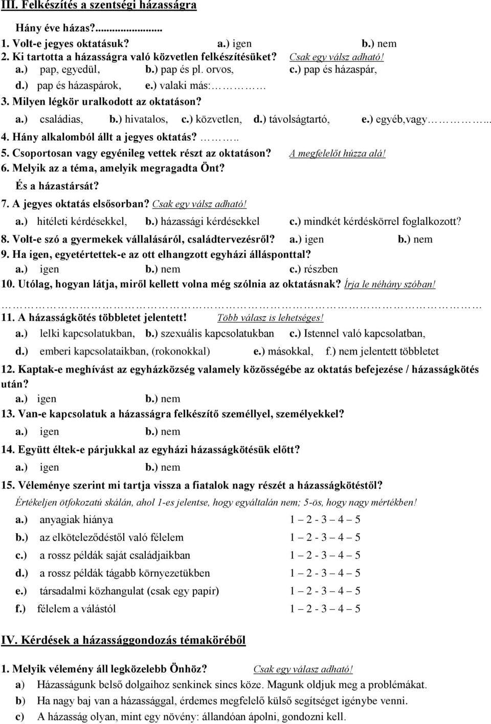 ) egyéb,vagy... 4. Hány alkalomból állt a jegyes oktatás?.. 5. Csoportosan vagy egyénileg vettek részt az oktatáson? A megfelelőt húzza alá! 6. Melyik az a téma, amelyik megragadta Önt?