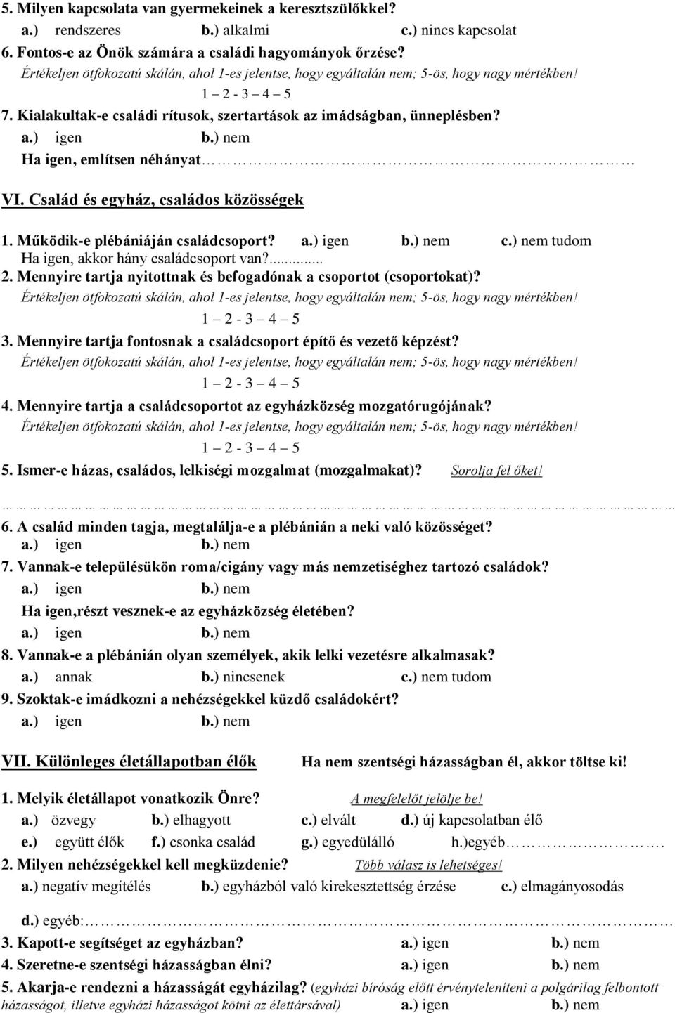 ... 2. Mennyire tartja nyitottnak és befogadónak a csoportot (csoportokat)? 3. Mennyire tartja fontosnak a családcsoport építő és vezető képzést? 4.